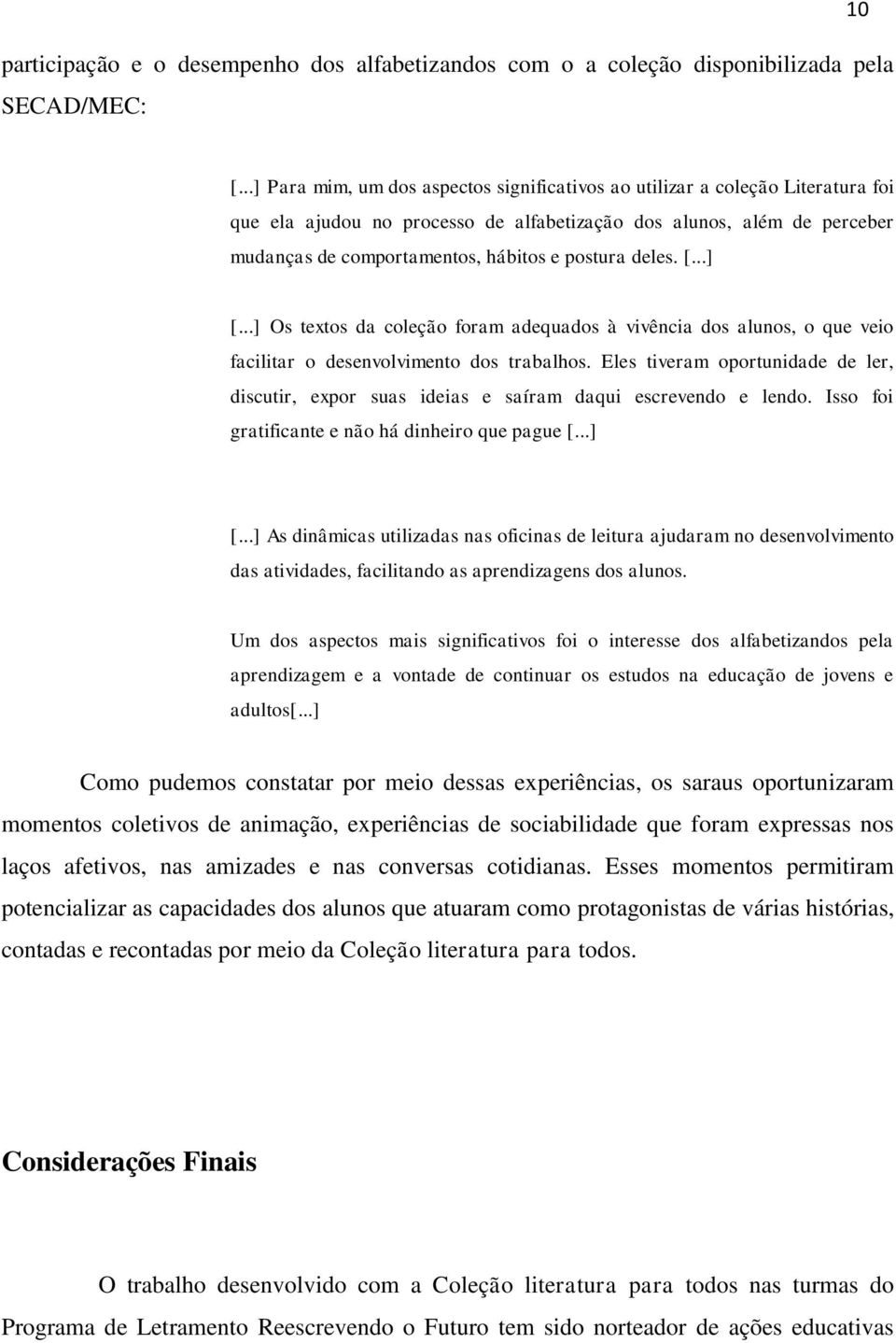 postura deles. [...] [...] Os textos da coleção foram adequados à vivência dos alunos, o que veio facilitar o desenvolvimento dos trabalhos.