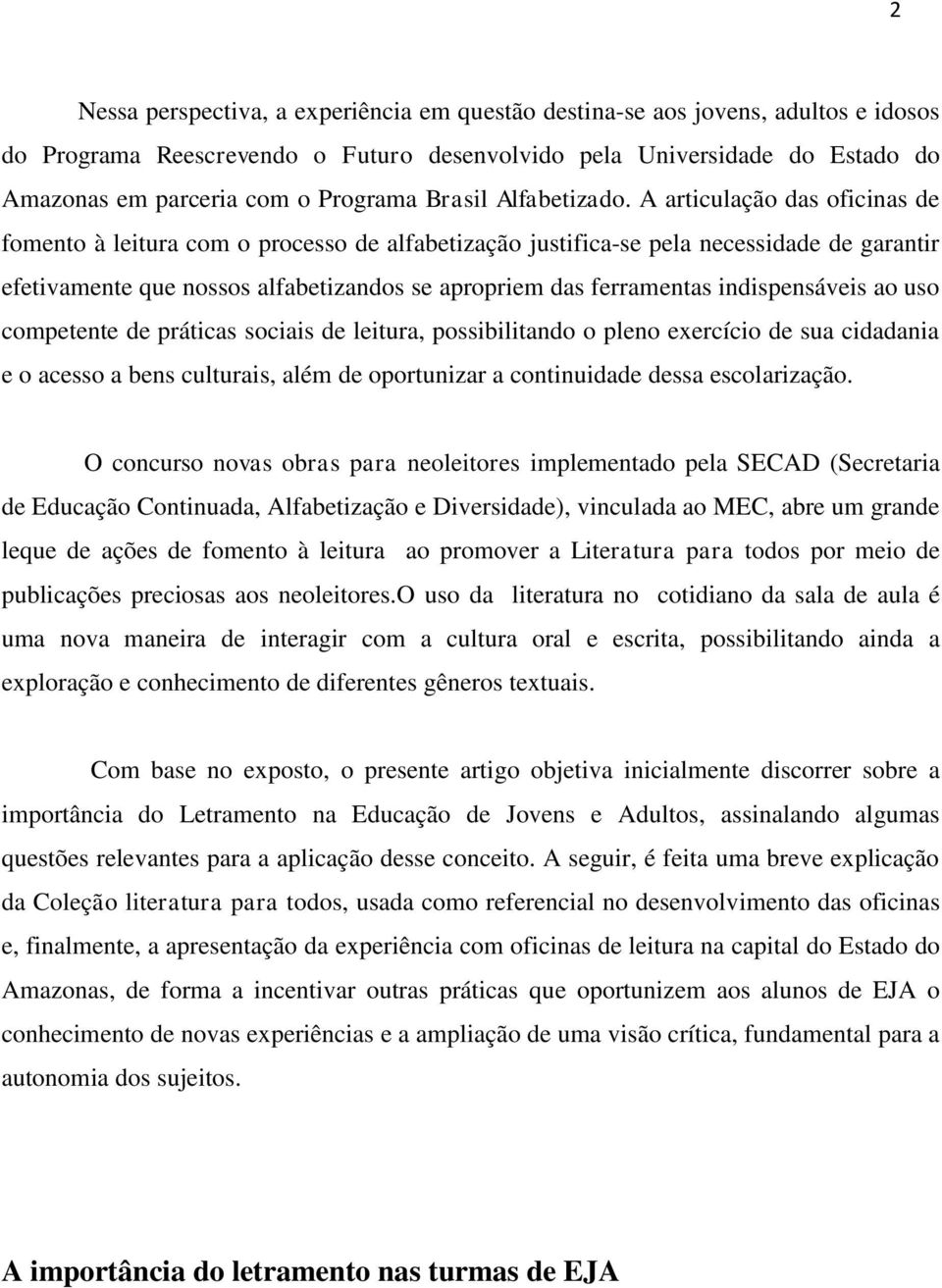 A articulação das oficinas de fomento à leitura com o processo de alfabetização justifica-se pela necessidade de garantir efetivamente que nossos alfabetizandos se apropriem das ferramentas