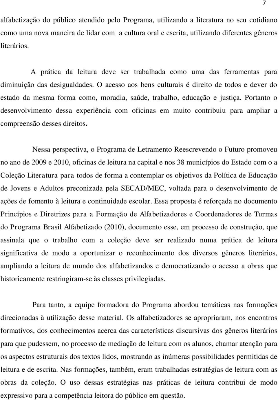 O acesso aos bens culturais é direito de todos e dever do estado da mesma forma como, moradia, saúde, trabalho, educação e justiça.