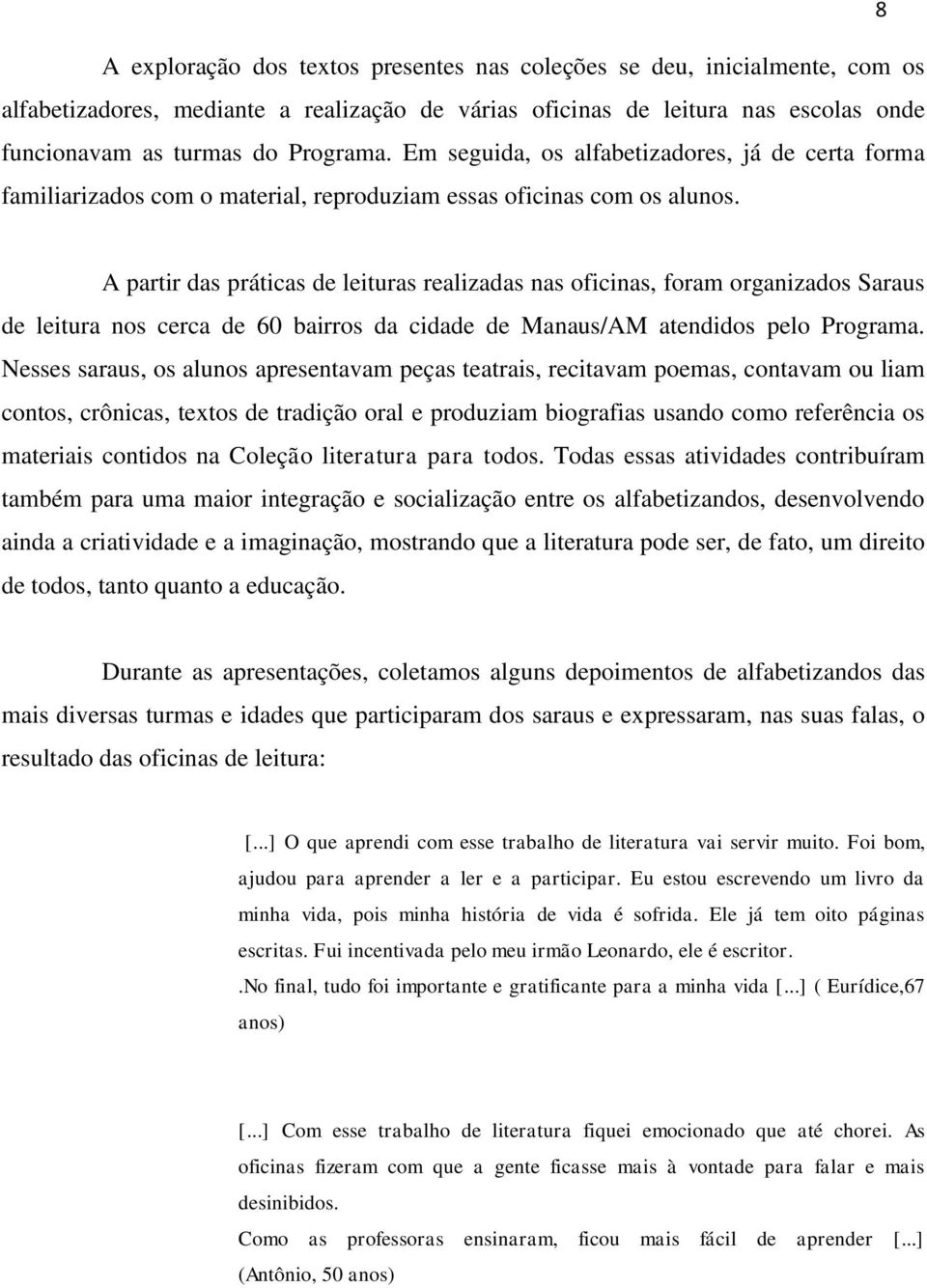 A partir das práticas de leituras realizadas nas oficinas, foram organizados Saraus de leitura nos cerca de 60 bairros da cidade de Manaus/AM atendidos pelo Programa.