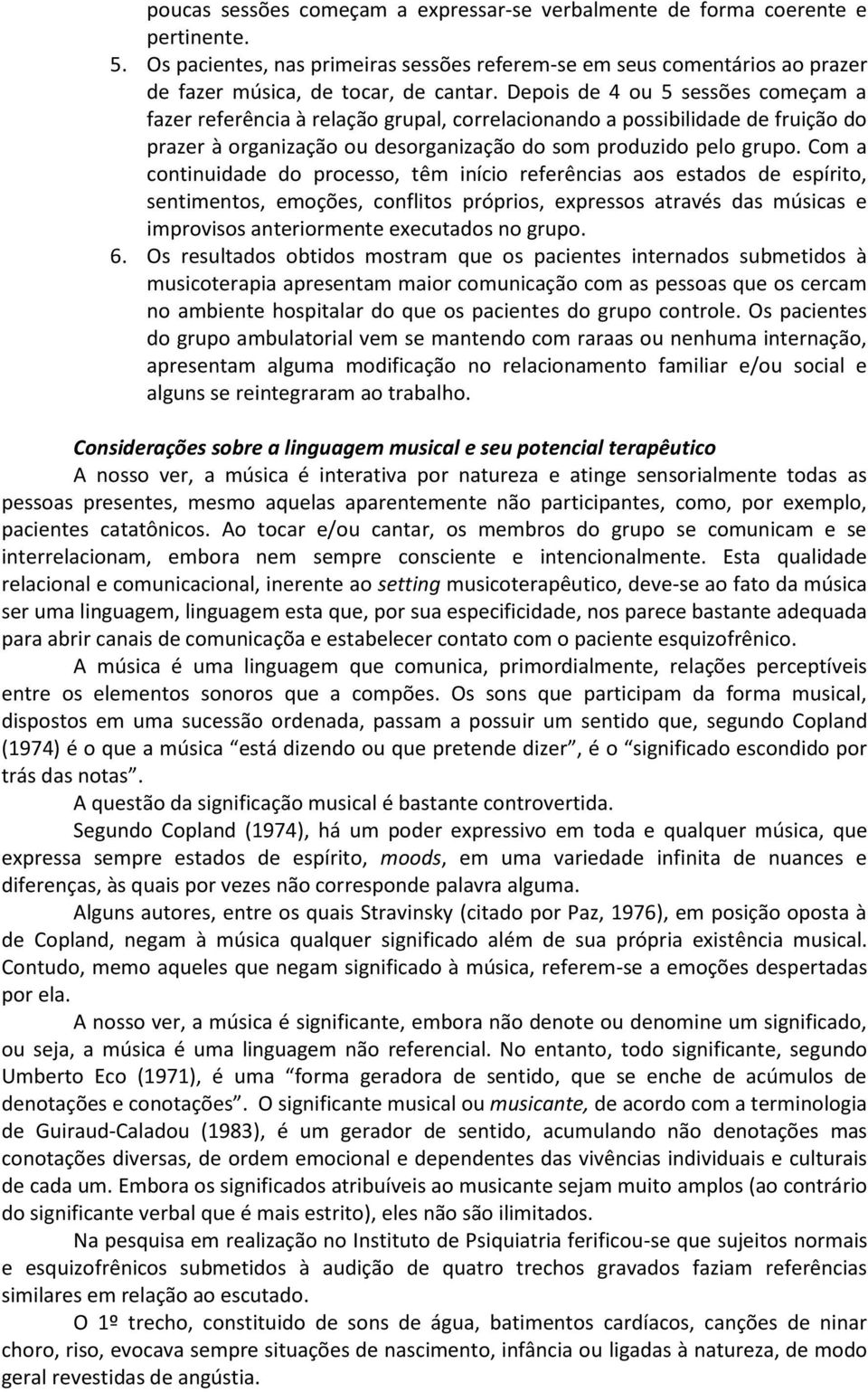 Com a continuidade do processo, têm início referências aos estados de espírito, sentimentos, emoções, conflitos próprios, expressos através das músicas e improvisos anteriormente executados no grupo.