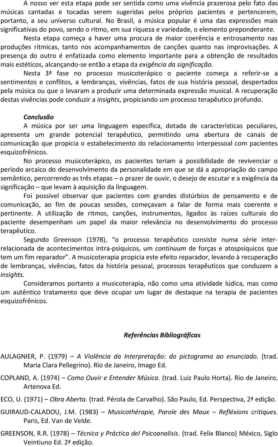 Nesta etapa começa a haver uma procura de maior coerência e entrosamento nas produções rítmicas, tanto nos acompanhamentos de canções quanto nas improvisações.