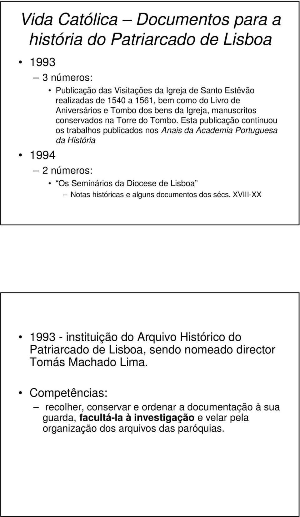 Esta publicação continuou os trabalhos publicados nos Anais da Academia Portuguesa da História 1994 2 números: Os Seminários da Diocese de Lisboa Notas históricas e alguns documentos