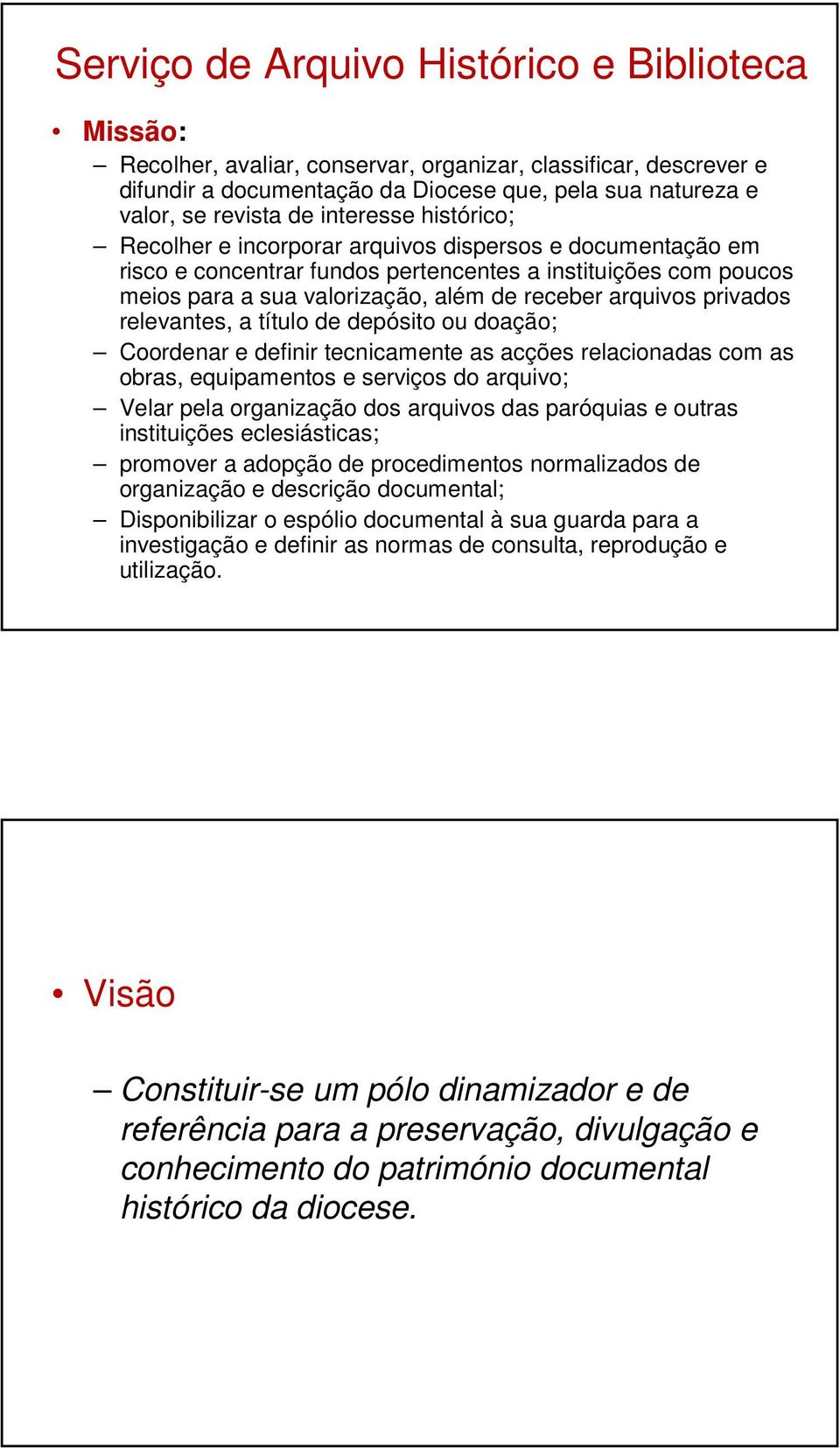 privados relevantes, a título de depósito ou doação; Coordenar e definir tecnicamente as acções relacionadas com as obras, equipamentos e serviços do arquivo; Velar pela organização dos arquivos das