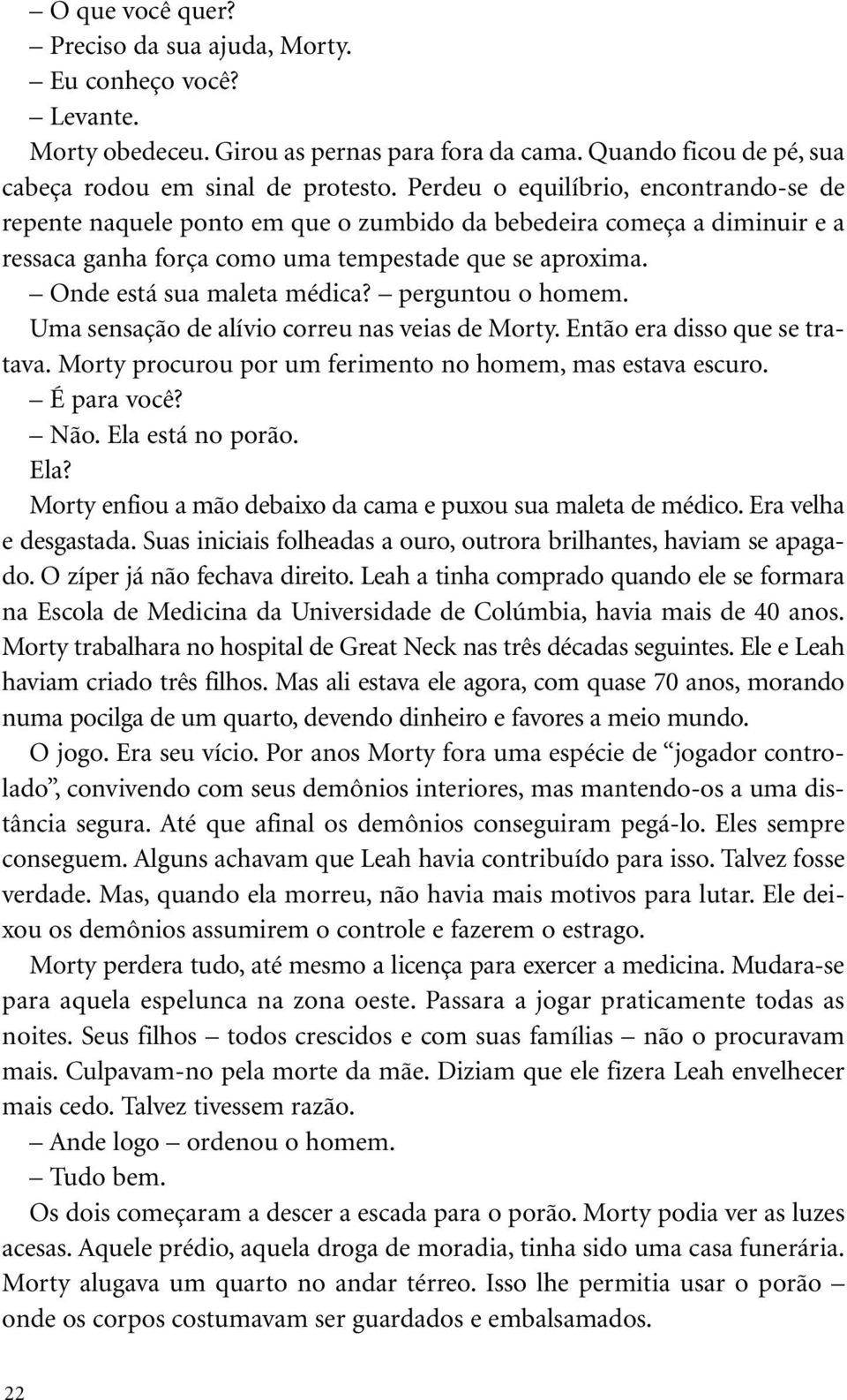 perguntou o homem. Uma sensação de alívio correu nas veias de Morty. Então era disso que se tratava. Morty procurou por um ferimento no homem, mas estava escuro. É para você? Não. Ela está no porão.