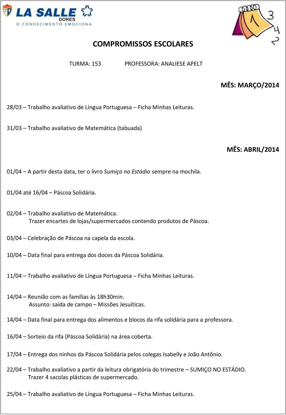 02/04 Trabalho avaliativo de Matemática. Trazer encartes de lojas/supermercados contendo produtos de Páscoa. 03/04 Celebração de Páscoa na capela da escola.