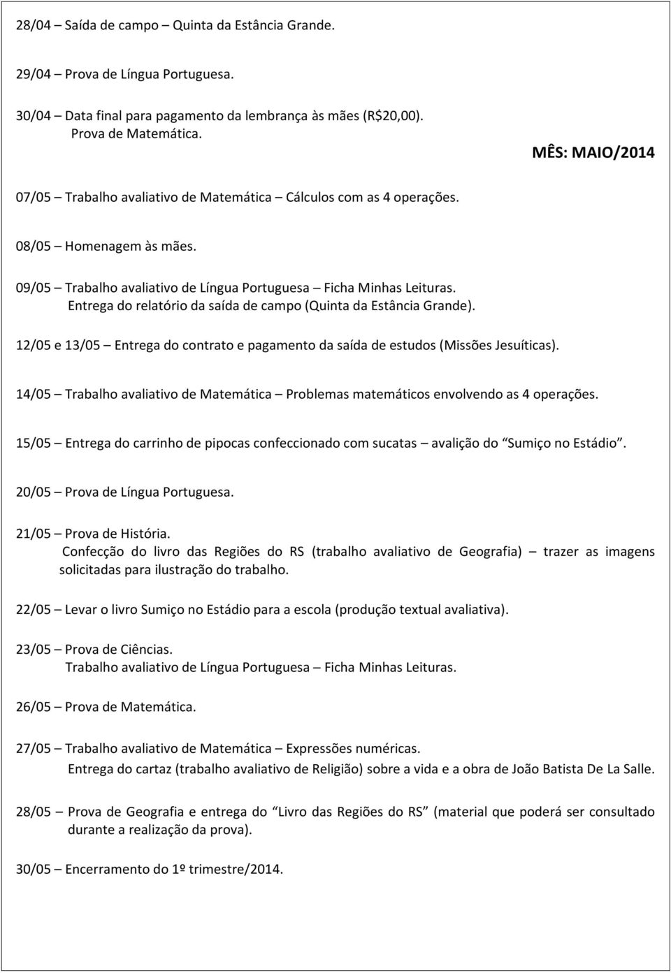 Entrega do relatório da saída de campo (Quinta da Estância Grande). 12/05 e 13/05 Entrega do contrato e pagamento da saída de estudos (Missões Jesuíticas).