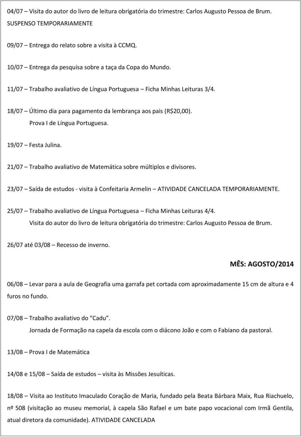 Prova I de Língua Portuguesa. 19/07 Festa Julina. 21/07 Trabalho avaliativo de Matemática sobre múltiplos e divisores.