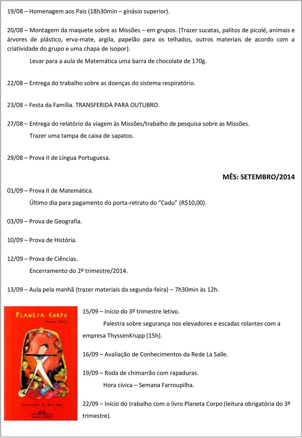 Levar para a aula de Matemática uma barra de chocolate de 170g. 22/08 Entrega do trabalho sobre as doenças do sistema respiratório. 23/08 Festa da Família. TRANSFERIDA PARA OUTUBRO.