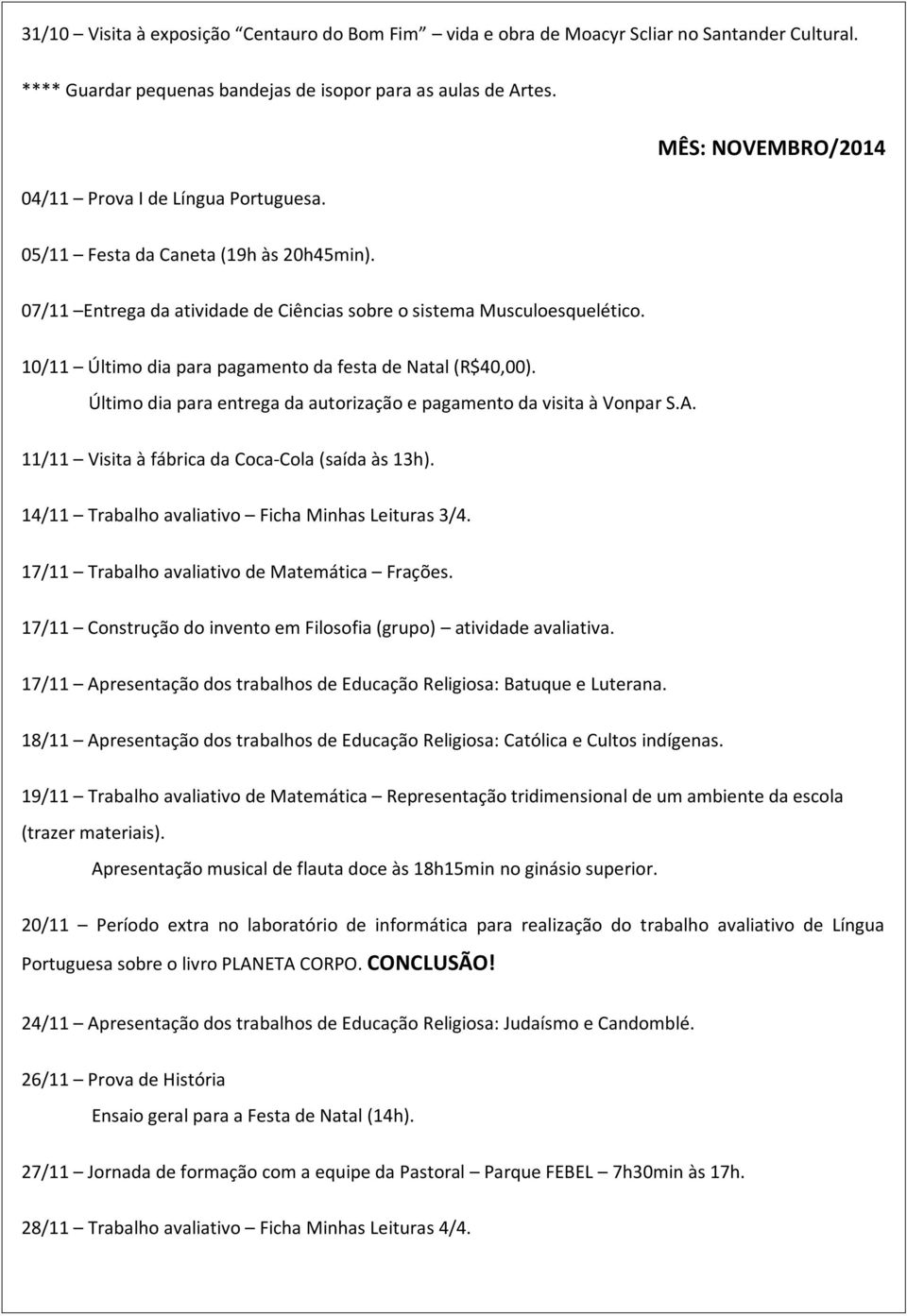 Último dia para entrega da autorização e pagamento da visita à Vonpar S.A. 11/11 Visita à fábrica da Coca-Cola (saída às 13h). 14/11 Trabalho avaliativo Ficha Minhas Leituras 3/4.