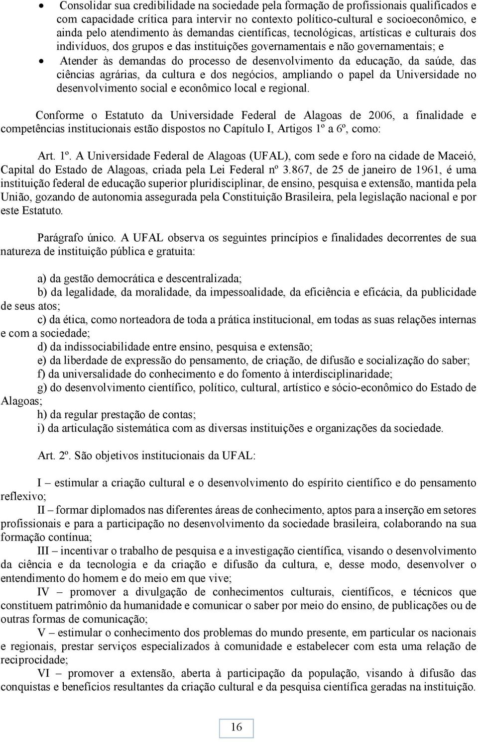 da educação, da saúde, das ciências agrárias, da cultura e dos negócios, ampliando o papel da Universidade no desenvolvimento social e econômico local e regional.