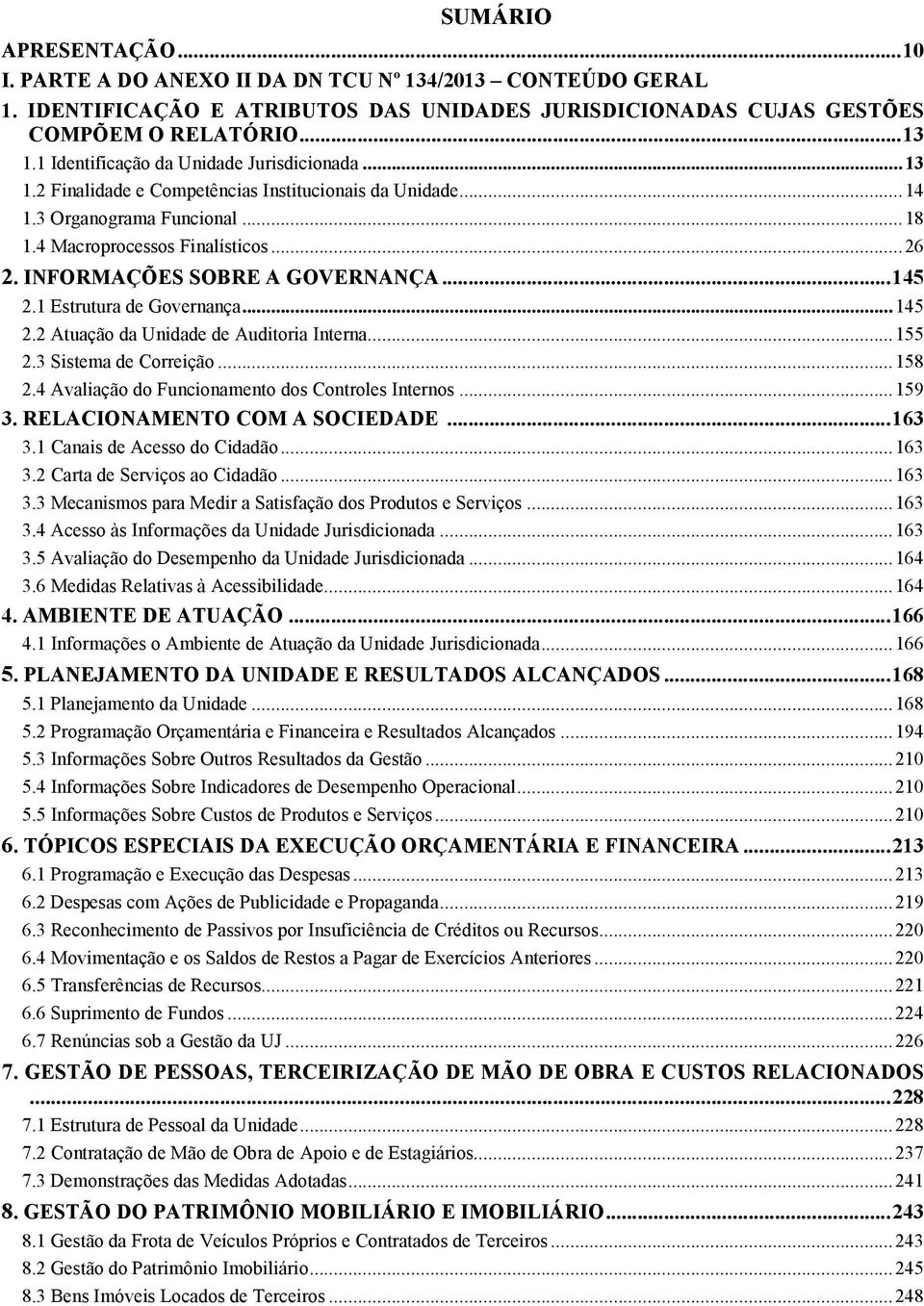 INFORMAÇÕES SOBRE A GOVERNANÇA... 145 2.1 Estrutura de Governança... 145 2.2 Atuação da Unidade de Auditoria Interna... 155 2.3 Sistema de Correição... 158 2.