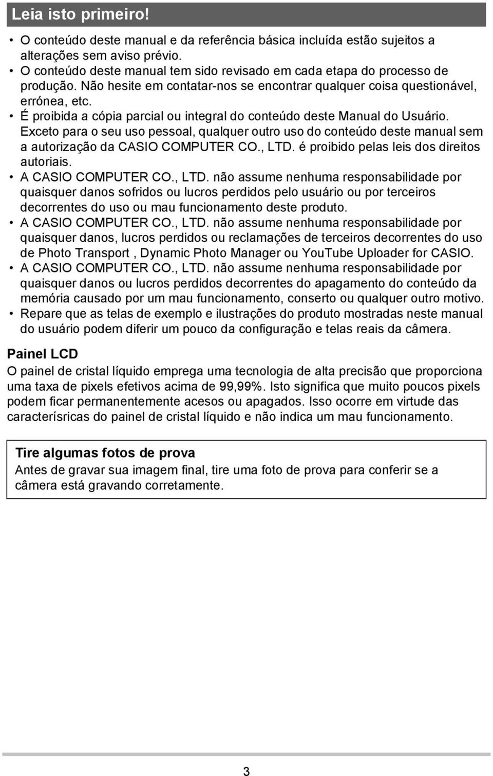 É proibida a cópia parcial ou integral do conteúdo deste Manual do Usuário. Exceto para o seu uso pessoal, qualquer outro uso do conteúdo deste manual sem a autorização da CASIO COMPUTER CO., LTD.