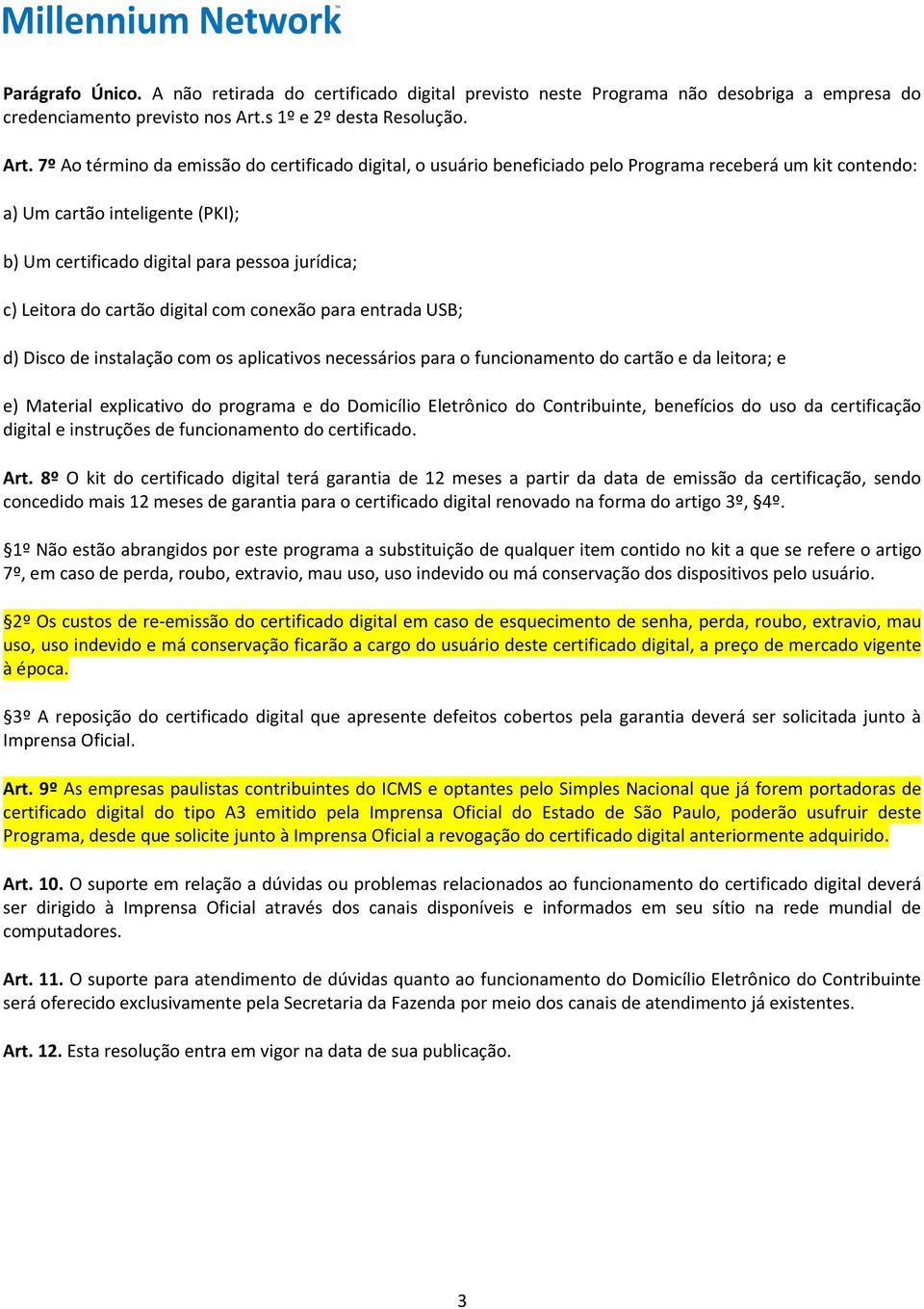 7º Ao término da emissão do certificado digital, o usuário beneficiado pelo Programa receberá um kit contendo: a) Um cartão inteligente (PKI); b) Um certificado digital para pessoa jurídica; c)