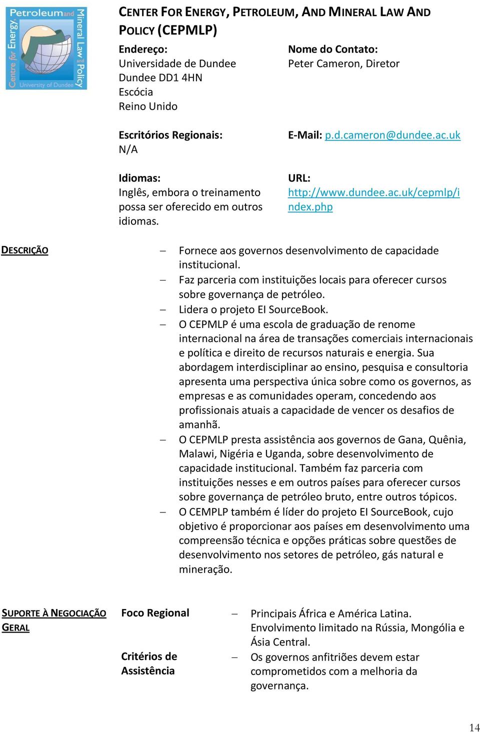 php DESCRIÇÃO Fornece aos governos desenvolvimento de capacidade institucional. Faz parceria com instituições locais para oferecer cursos sobre governança de petróleo. Lidera o projeto EI SourceBook.