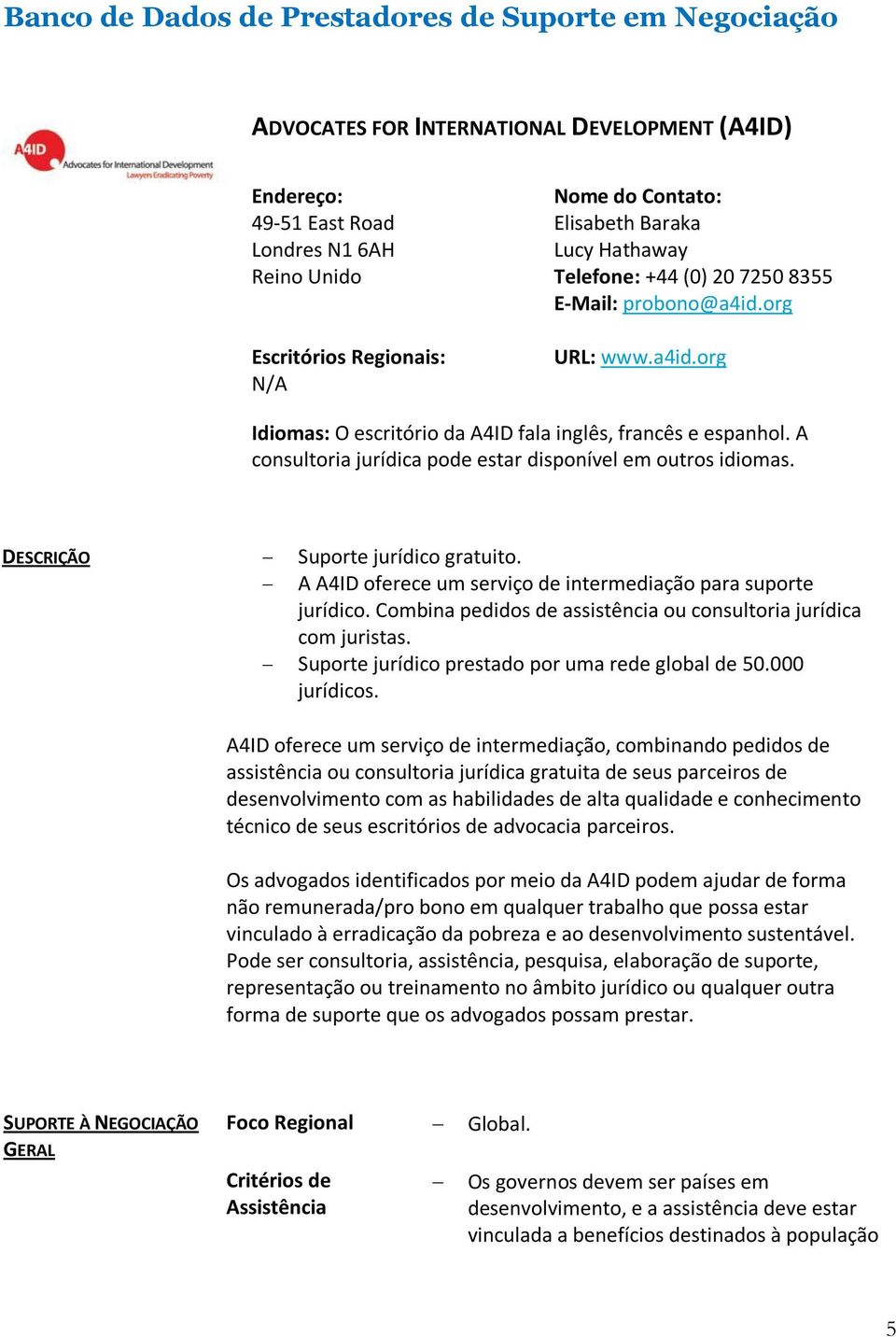 A consultoria jurídica pode estar disponível em outros idiomas. DESCRIÇÃO Suporte jurídico gratuito. A A4ID oferece um serviço de intermediação para suporte jurídico.