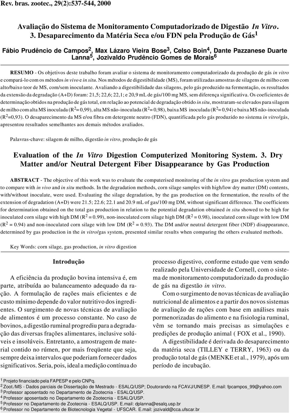 Morais 6 RESUMO - Os objetivos deste trabalho foram avaliar o sistema de monitoramento computadorizado da produção de gás in vitro e compará-lo com os métodos in vivo e in situ.