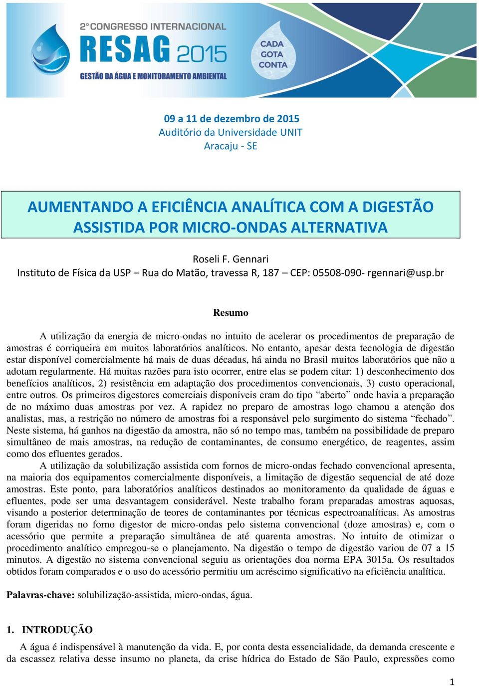 br Resumo A utilização da energia de micro-ondas no intuito de acelerar os procedimentos de preparação de amostras é corriqueira em muitos laboratórios analíticos.