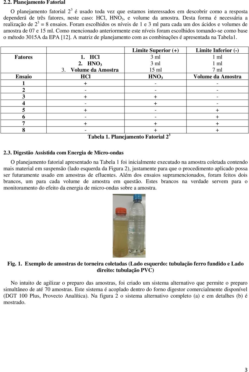 Como mencionado anteriormente este níveis foram escolhidos tomando-se como base o método 3015A da EPA [12]. A matriz de planejamento com as combinações é apresentada na Tabela1. Fatores 1. HCl 2.