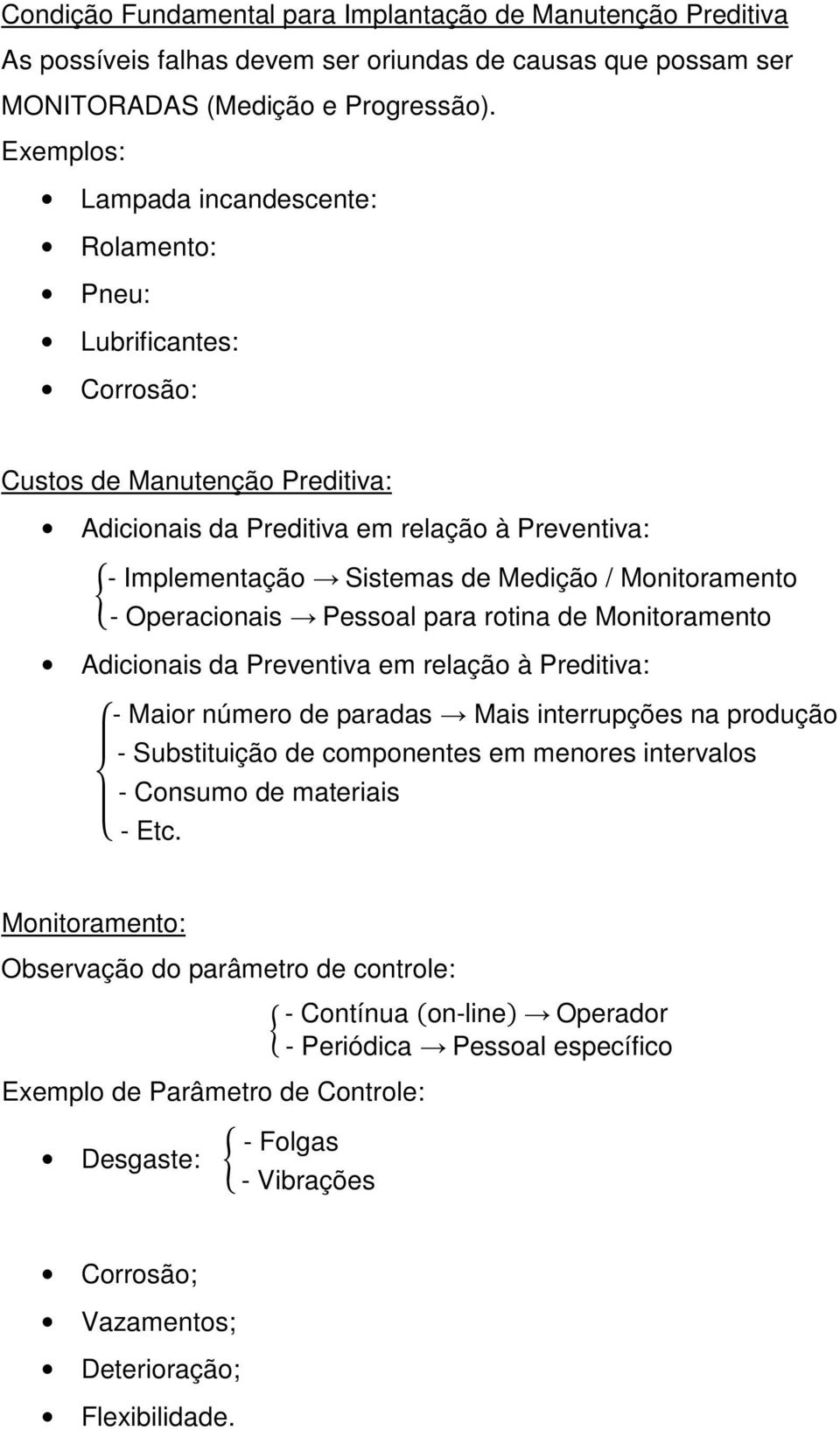 Monitoramento - Operacionais Pessoal para rotina de Monitoramento Adicionais da Preventiva em relação à Preditiva: - Maior número de paradas Mais interrupções na produção - Substituição de