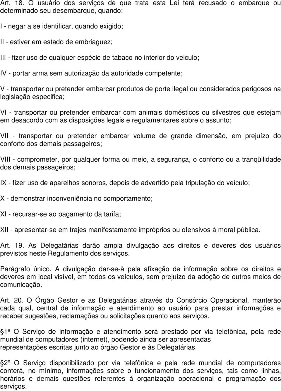 fizer uso de qualquer espécie de tabaco no interior do veiculo; IV - portar arma sem autorização da autoridade competente; V - transportar ou pretender embarcar produtos de porte ilegal ou