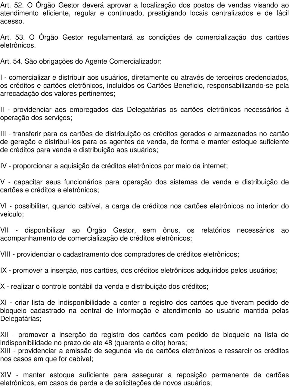 São obrigações do Agente Comercializador: I - comercializar e distribuir aos usuários, diretamente ou através de terceiros credenciados, os créditos e cartões eletrônicos, incluídos os Cartões