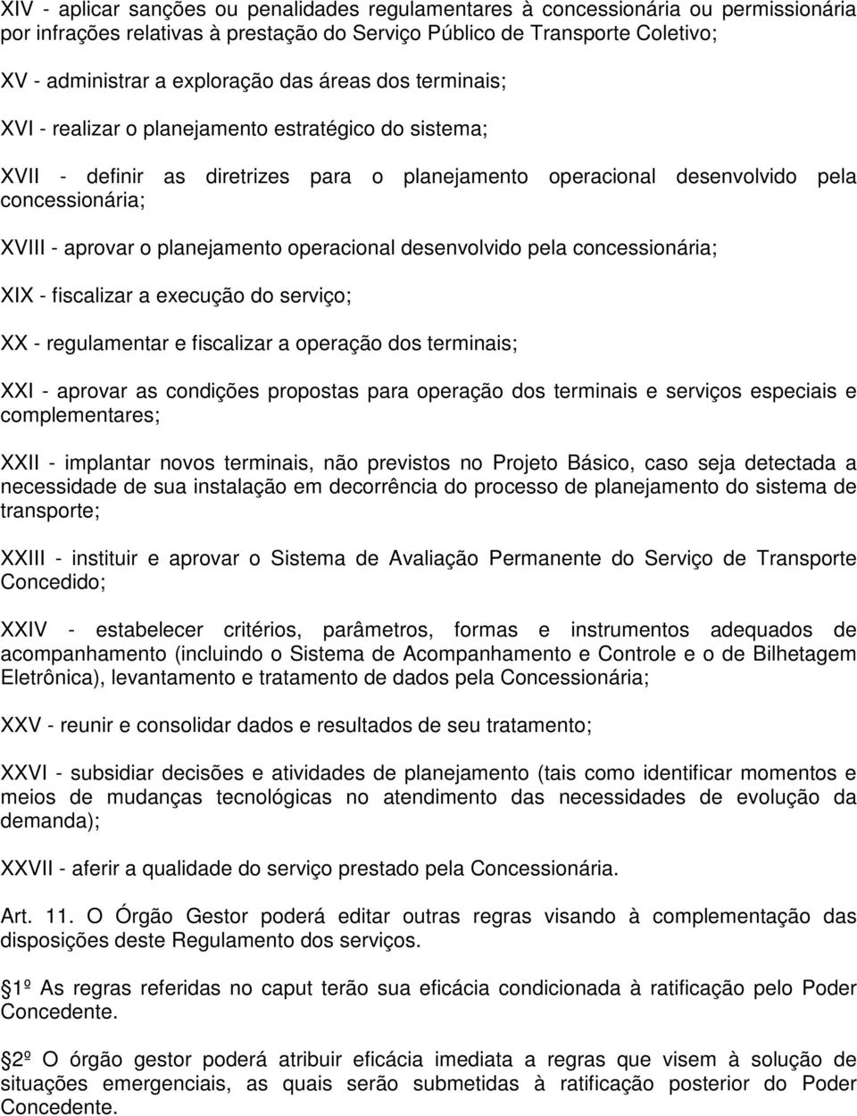 planejamento operacional desenvolvido pela concessionária; XIX - fiscalizar a execução do serviço; XX - regulamentar e fiscalizar a operação dos terminais; XXI - aprovar as condições propostas para