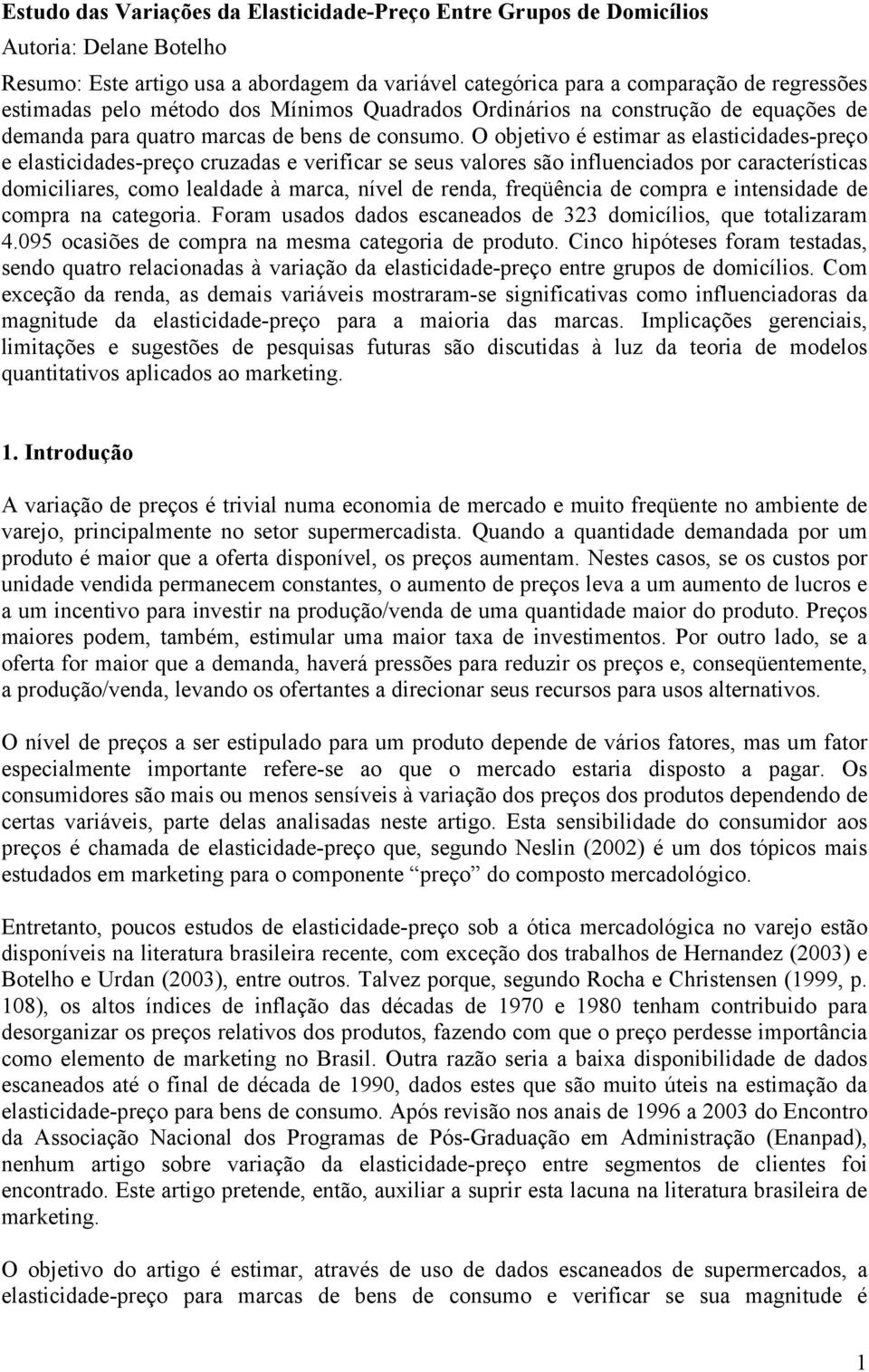 O objetivo é estimar as elasticidades-preço e elasticidades-preço cruzadas e verificar se seus valores são influenciados por características domiciliares, como lealdade à marca, nível de renda,