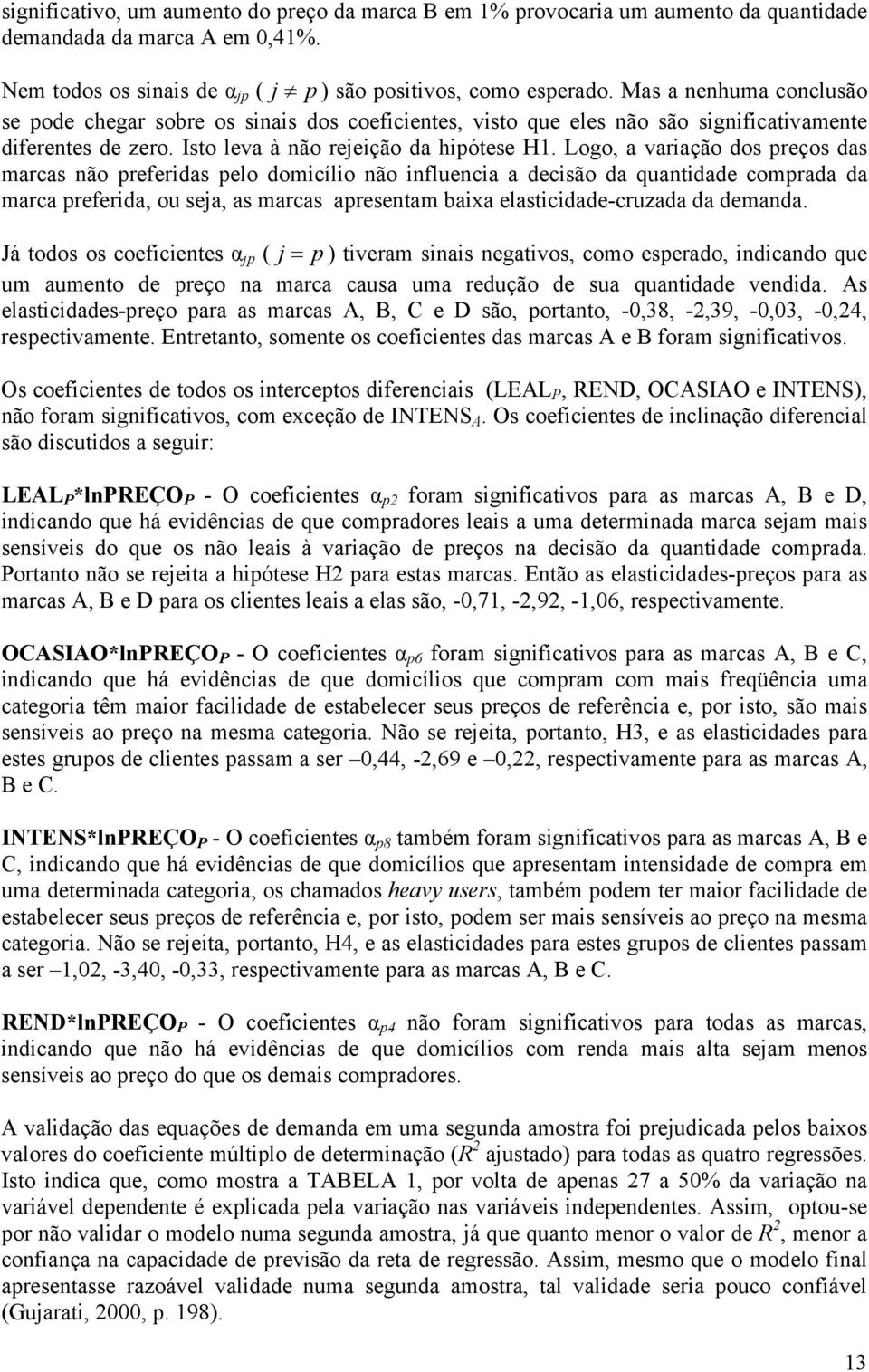 Logo, a variação dos preços das marcas não preferidas pelo domicílio não influencia a decisão da quantidade comprada da marca preferida, ou seja, as marcas apresentam baixa elasticidade-cruzada da