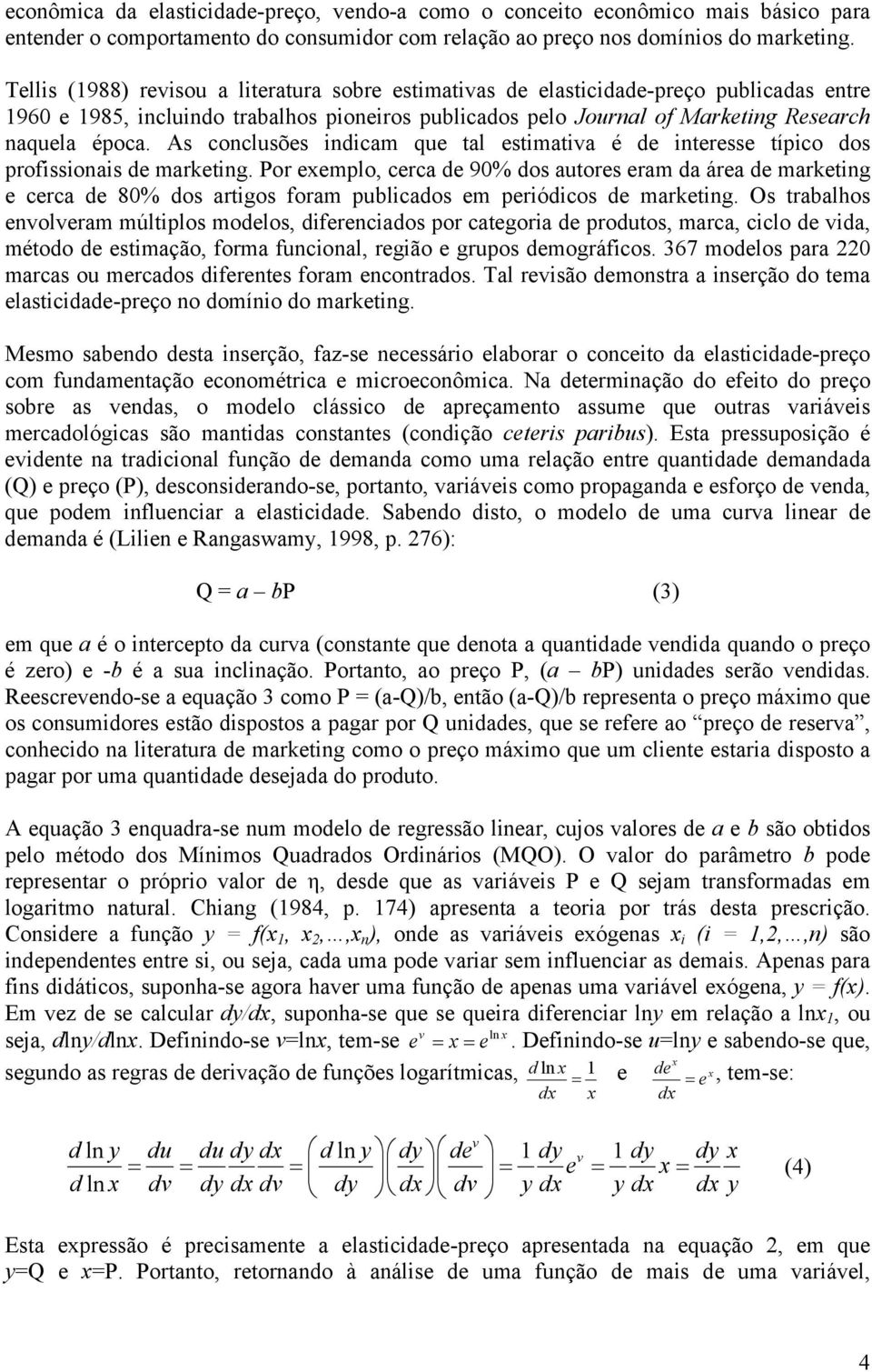 As conclusões indicam que tal estimativa é de interesse típico dos profissionais de marketing.