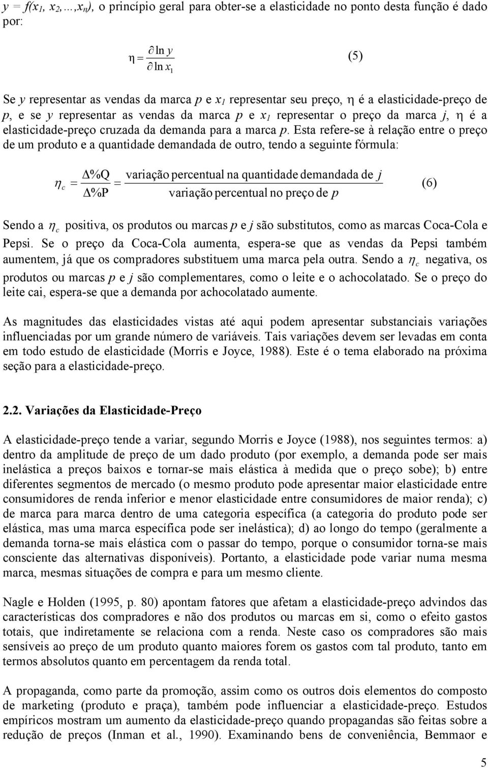 Esta refere-se à relação entre o preço de um produto e a quantidade demandada de outro, tendo a seguinte fórmula: %Q variação percentual na quantidade demandada de j η c = = (6) %P variação