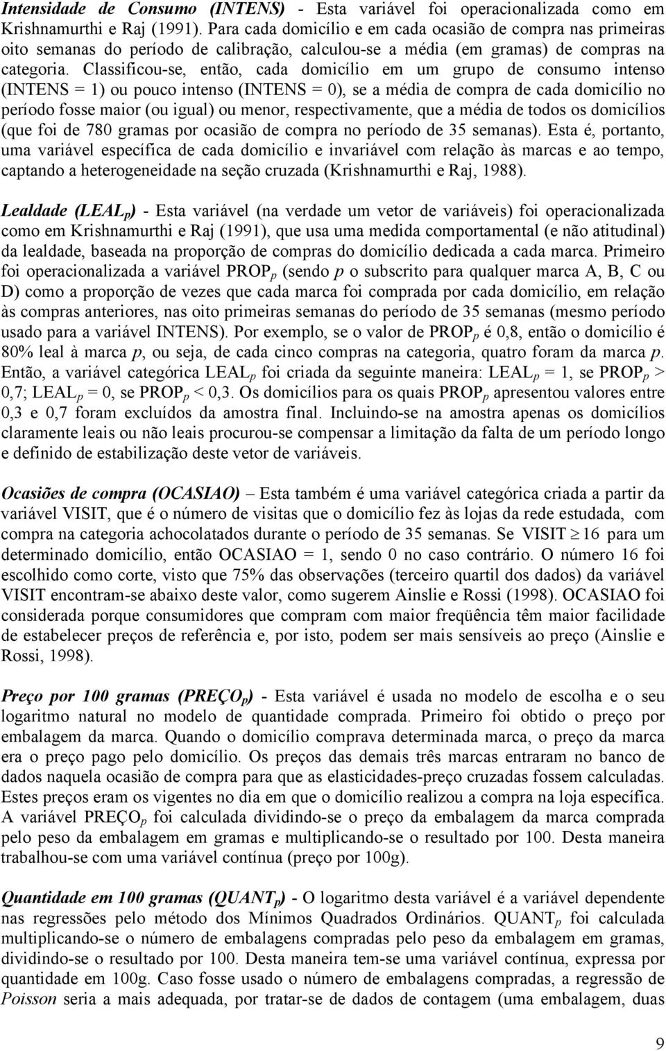 Classificou-se, então, cada domicílio em um grupo de consumo intenso (INTENS = ) ou pouco intenso (INTENS = 0), se a média de compra de cada domicílio no período fosse maior (ou igual) ou menor,