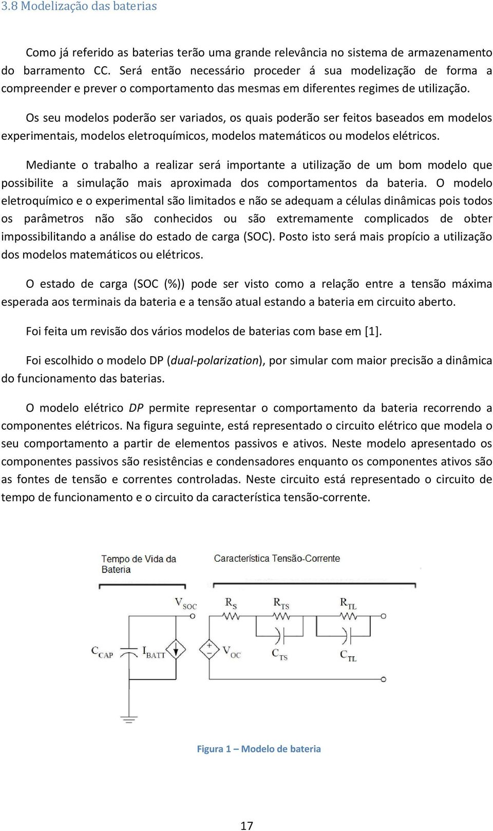 Os seu modelos poderão ser variados, os quais poderão ser feitos baseados em modelos experimentais, modelos eletroquímicos, modelos matemáticos ou modelos elétricos.