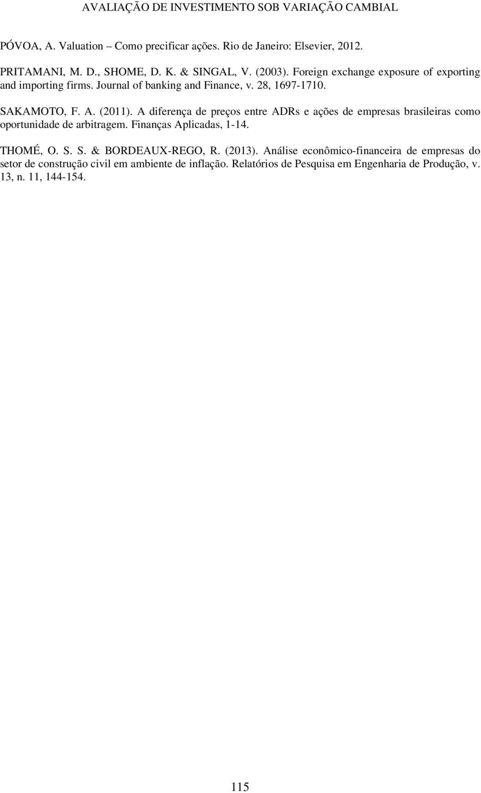 A diferença de preços entre ADRs e ações de empresas brasileiras como oportunidade de arbitragem. Finanças Aplicadas, 1-14. THOMÉ, O. S.