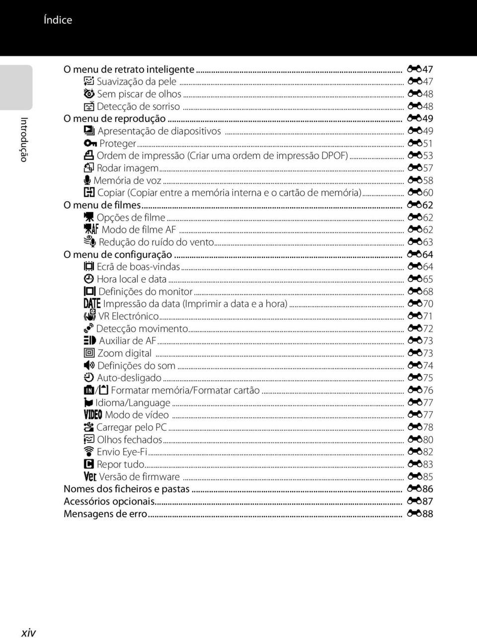 .. E60 O menu de filmes... E62 D Opções de filme... E62 n Modo de filme AF... E62 Y Redução do ruído do vento... E63 O menu de configuração... E64 c Ecrã de boas-vindas... E64 d Hora local e data.