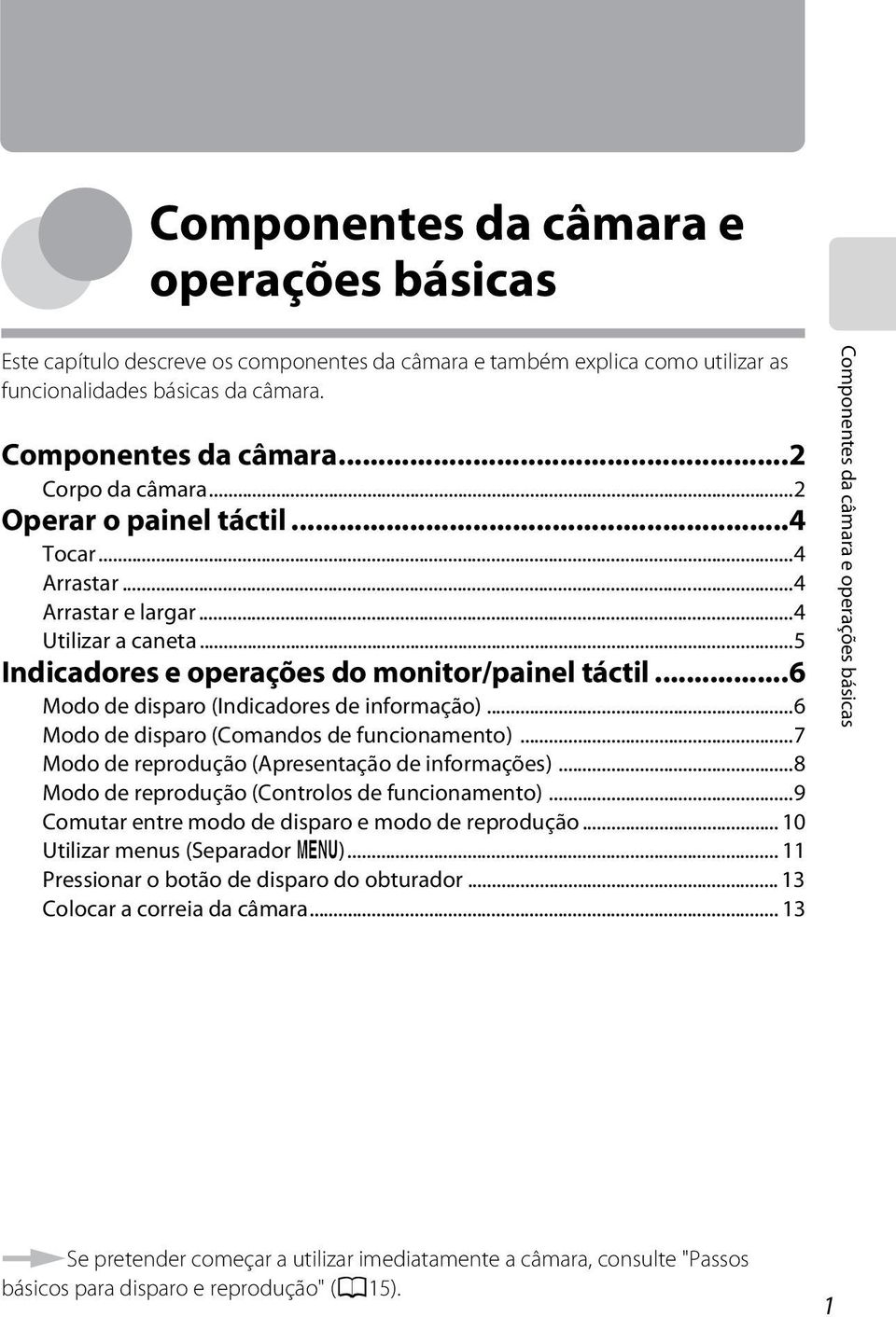 ..6 Modo de disparo (Comandos de funcionamento)...7 Modo de reprodução (Apresentação de informações)...8 Modo de reprodução (Controlos de funcionamento).