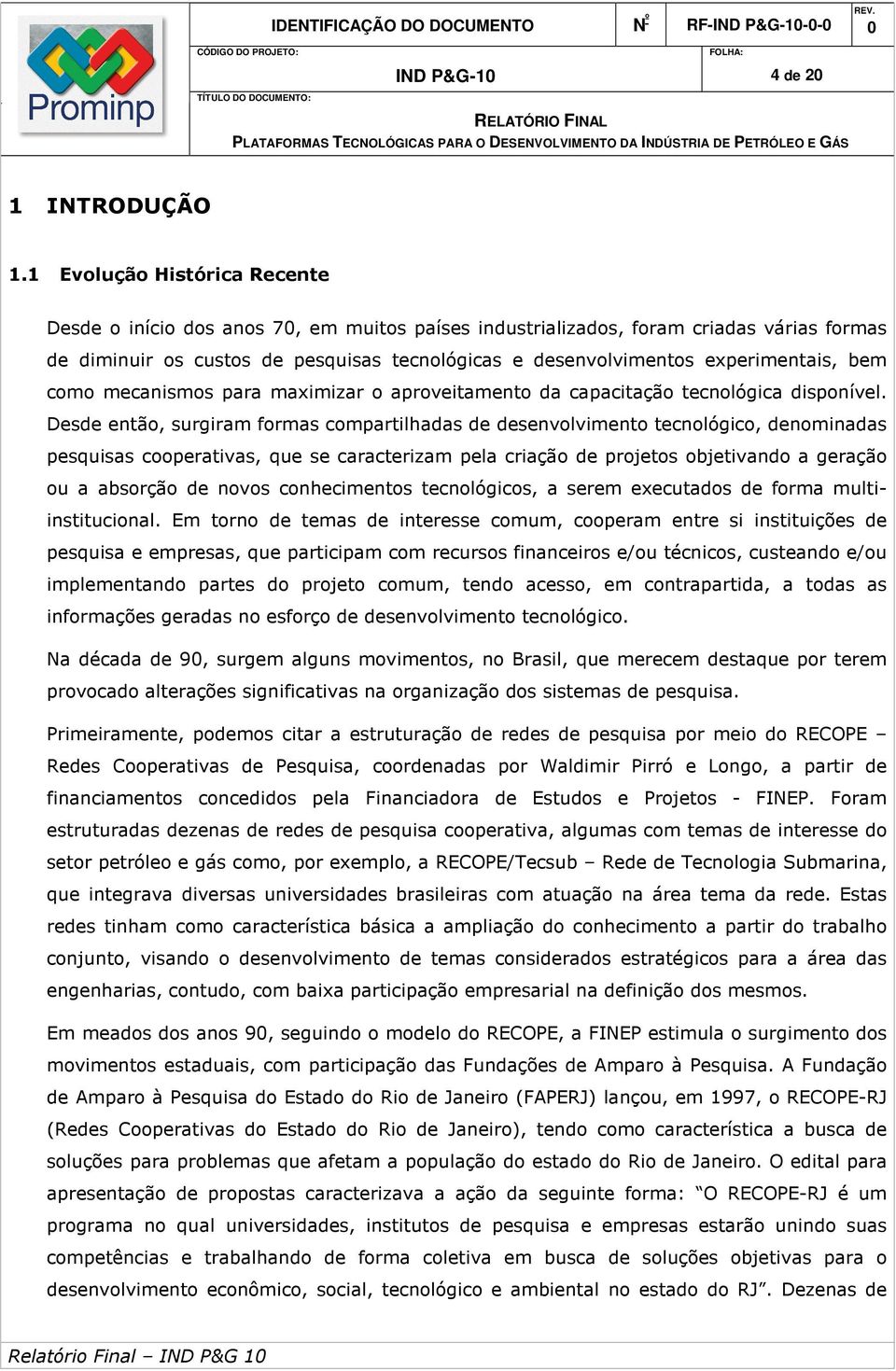 experimentais, bem como mecanismos para maximizar o aproveitamento da capacitação tecnológica disponível.