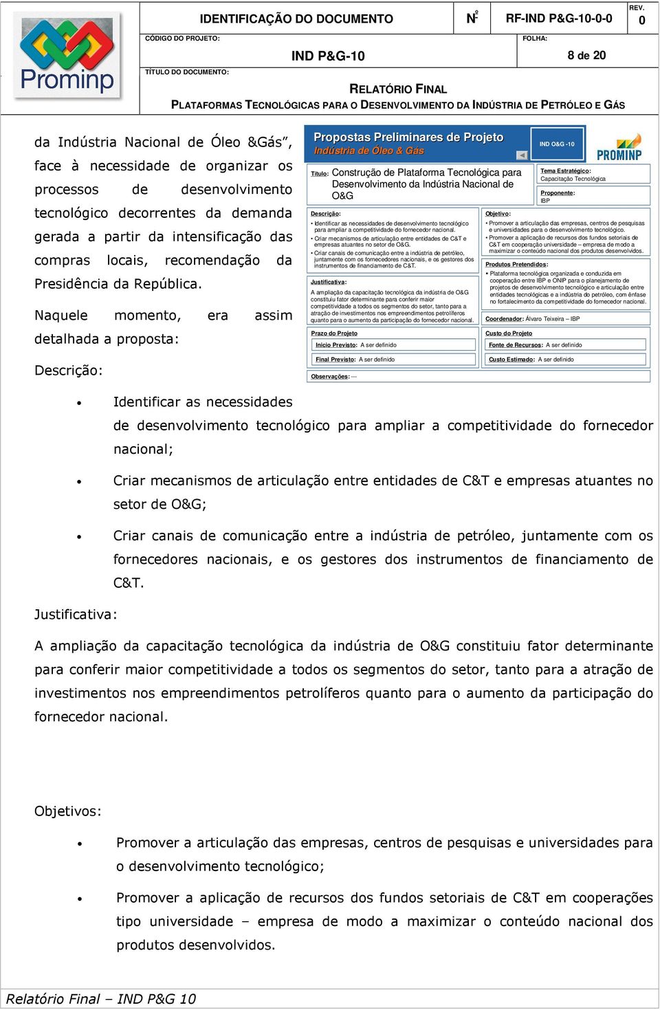 Naquele momento, era assim detalhada a proposta: Propostas Preliminares de Projeto Indústria de Óleo & Gás Construção de Plataforma Tecnológica para Desenvolvimento da Indústria Nacional de O&G