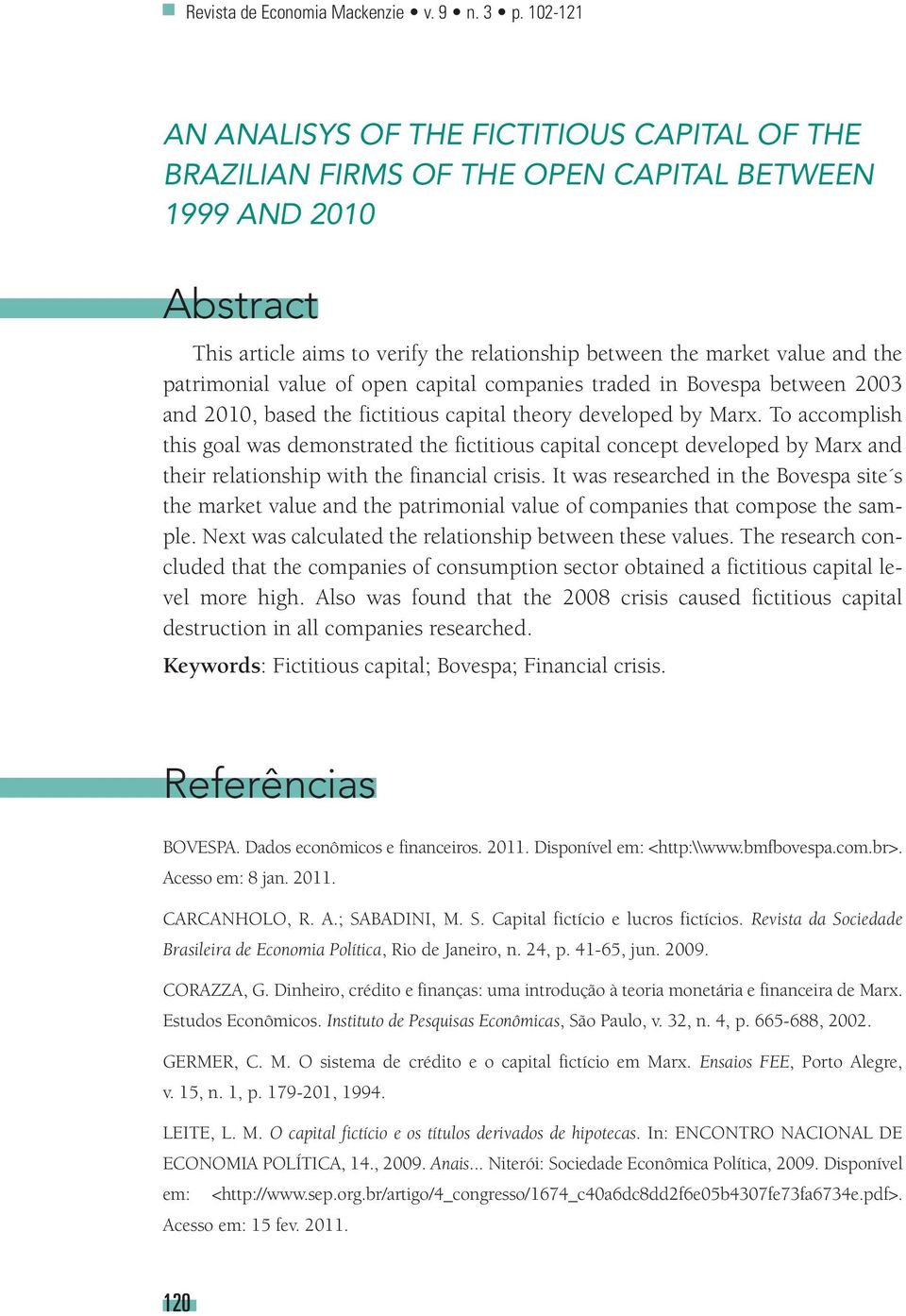 patrimonial value of open capital companies traded in Bovespa between 2003 and 2010, based the fictitious capital theory developed by Marx.