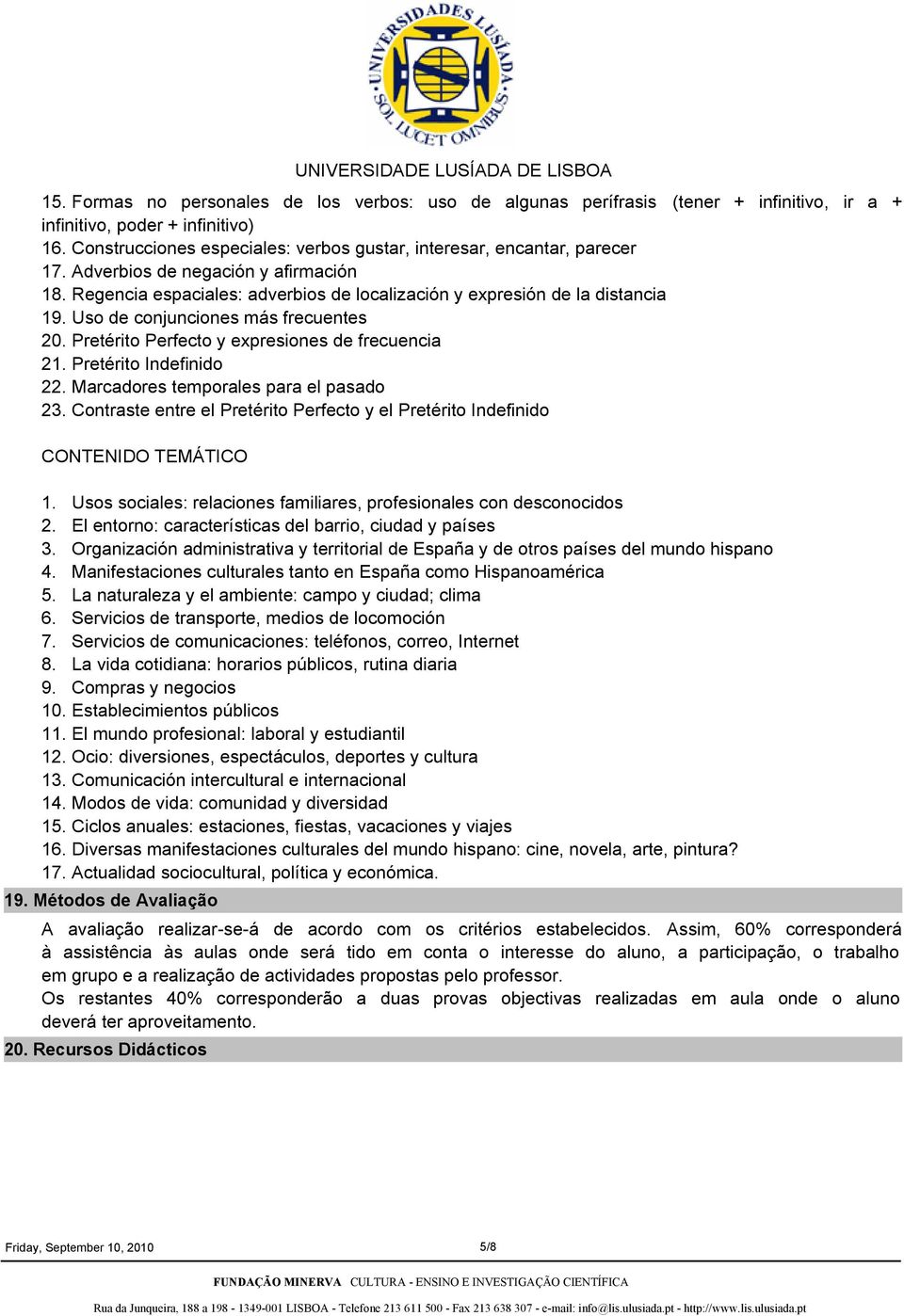 Uso de conjunciones más frecuentes 20. Pretérito Perfecto y expresiones de frecuencia 21. Pretérito Indefinido 22. Marcadores temporales para el pasado 23.