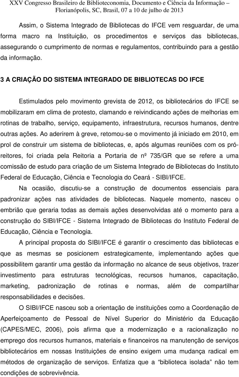 3 A CRIAÇÃO DO SISTEMA INTEGRADO DE BIBLIOTECAS DO IFCE Estimulados pelo movimento grevista de 2012, os bibliotecários do IFCE se mobilizaram em clima de protesto, clamando e reivindicando ações de