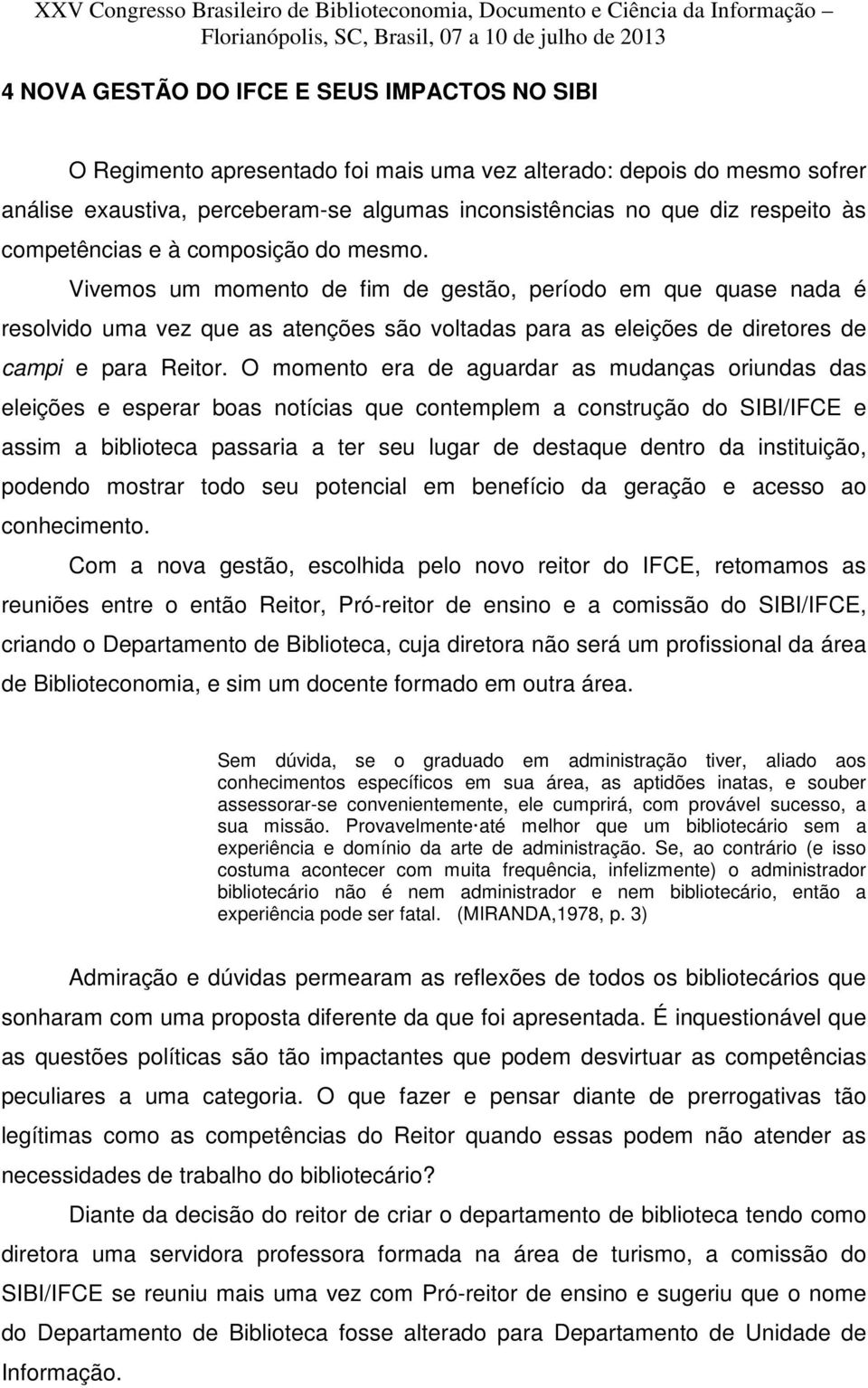 Vivemos um momento de fim de gestão, período em que quase nada é resolvido uma vez que as atenções são voltadas para as eleições de diretores de campi e para Reitor.