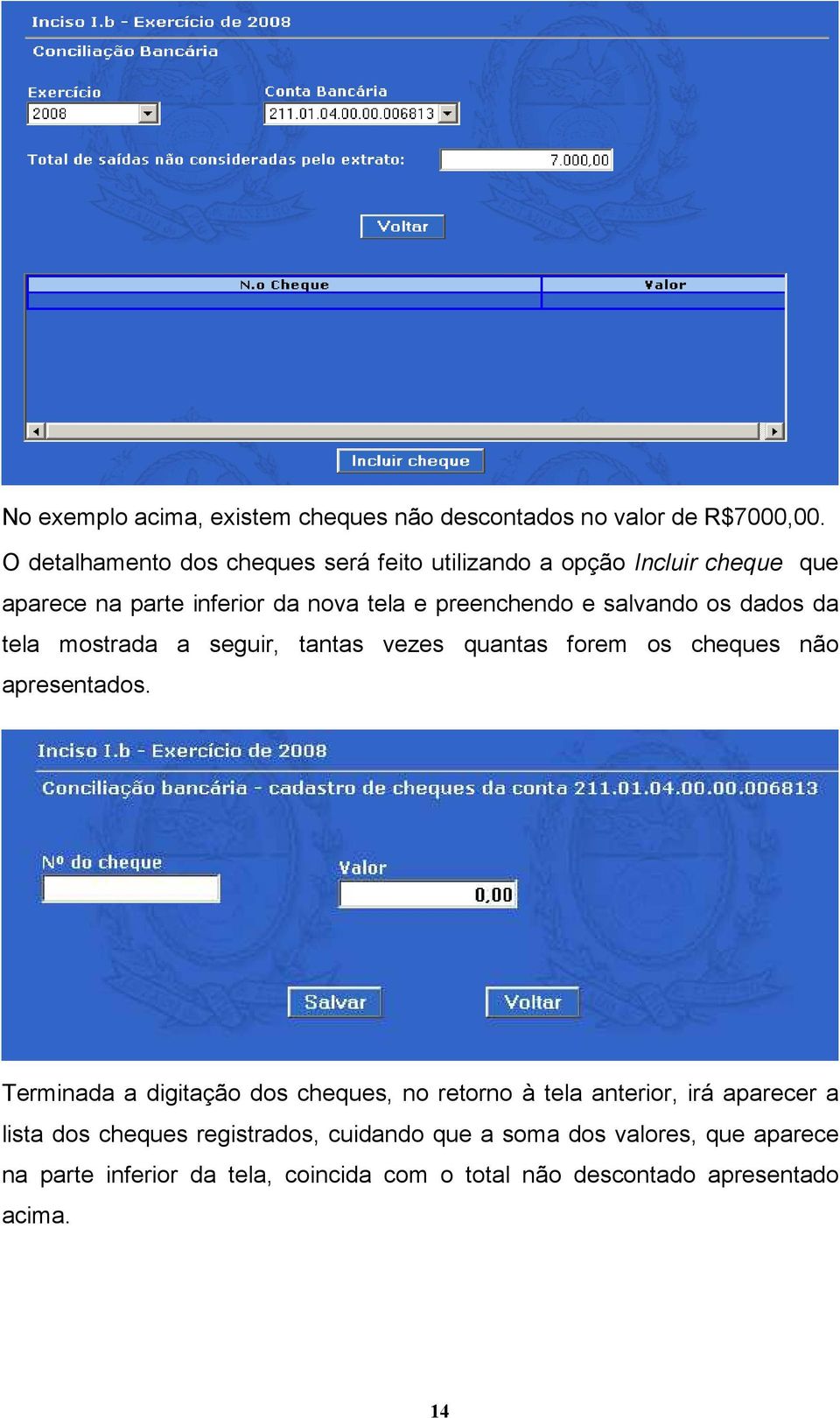 salvando os dados da tela mostrada a seguir, tantas vezes quantas forem os cheques não apresentados.