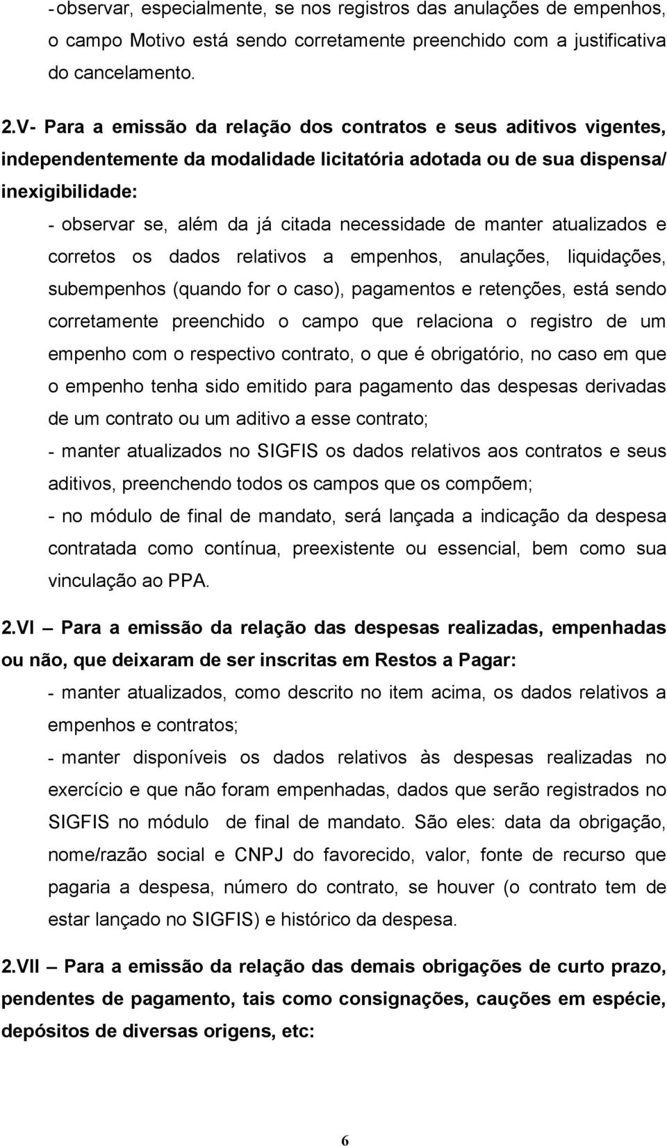 necessidade de manter atualizados e corretos os dados relativos a empenhos, anulações, liquidações, subempenhos (quando for o caso), pagamentos e retenções, está sendo corretamente preenchido o campo