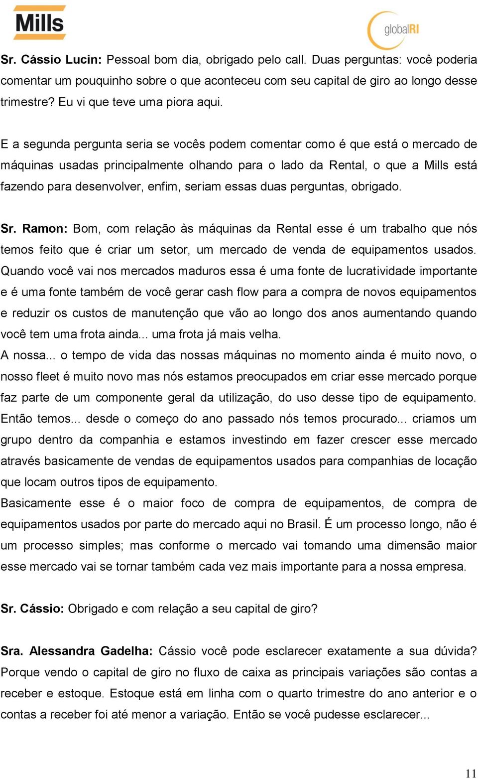 E a segunda pergunta seria se vocês podem comentar como é que está o mercado de máquinas usadas principalmente olhando para o lado da Rental, o que a Mills está fazendo para desenvolver, enfim,