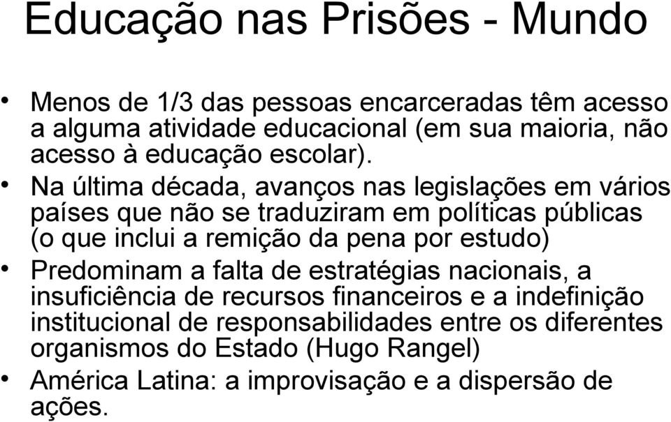 Na última década, avanços nas legislações em vários países que não se traduziram em políticas públicas (o que inclui a remição da pena