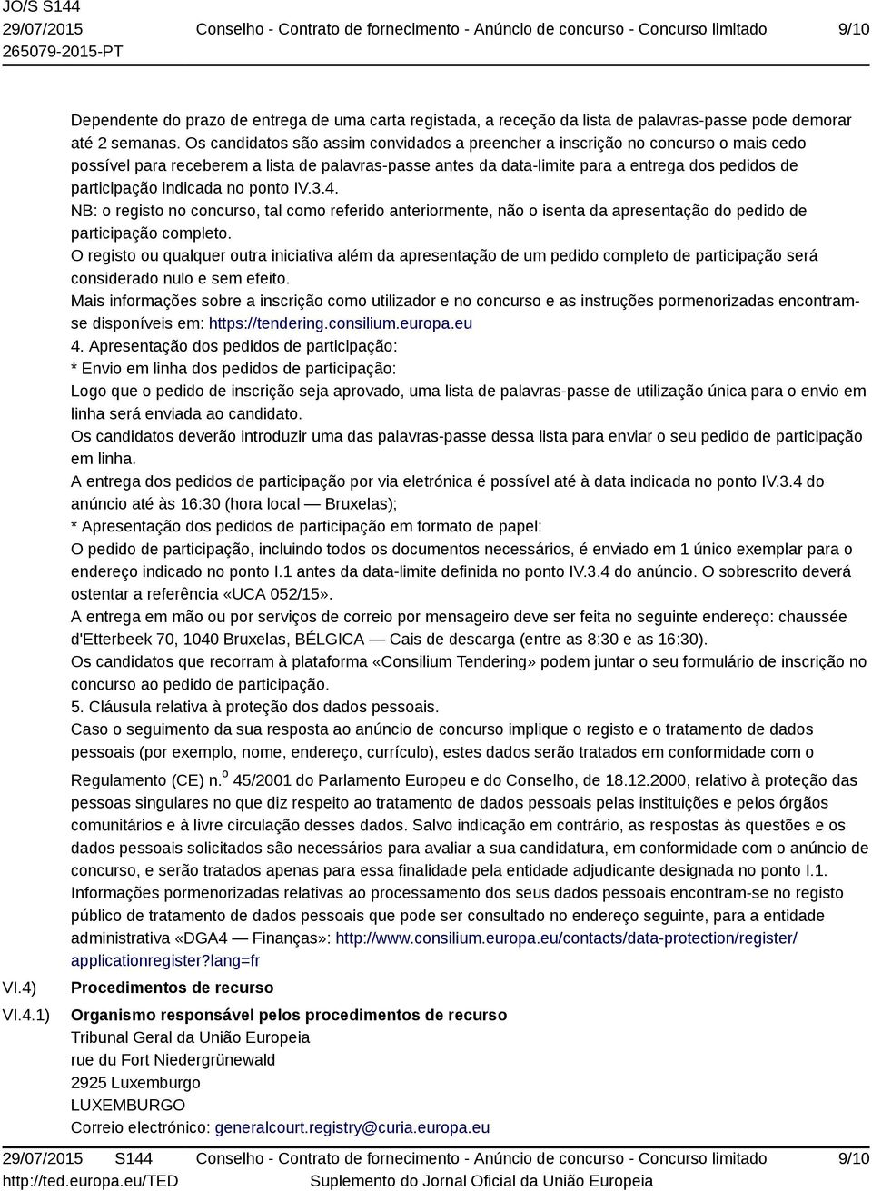 indicada no ponto IV.3.4. NB: o registo no concurso, tal como referido anteriormente, não o isenta da apresentação do pedido de participação completo.