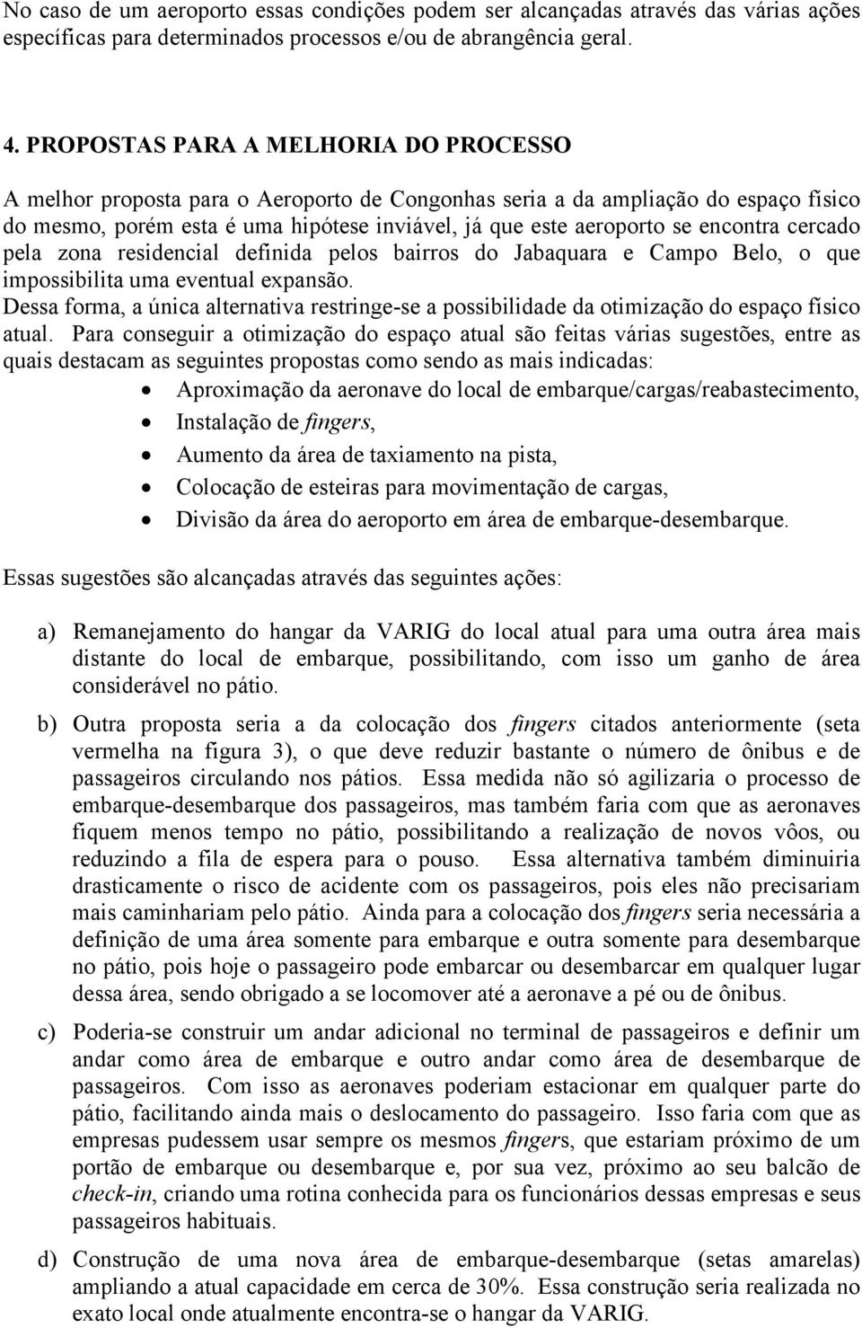 encontra cercado pela zona residencial definida pelos bairros do Jabaquara e Campo Belo, o que impossibilita uma eventual expansão.