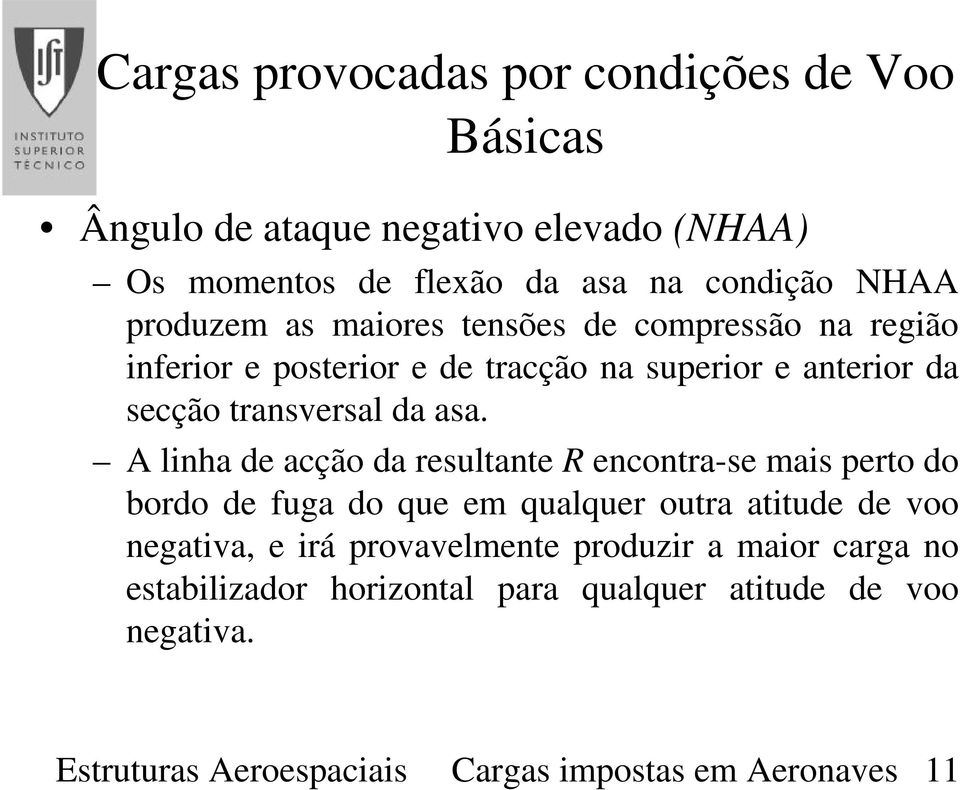 A linha de acção da resultante R encontra-se mais perto do bordo de fuga do que em qualquer outra atitude de voo negativa, e irá