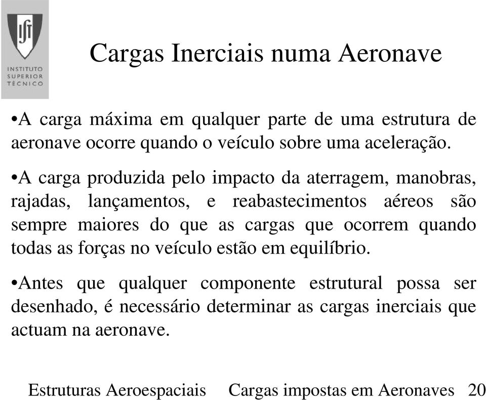 A carga produzida pelo impacto da aterragem, manobras, rajadas, lançamentos, e reabastecimentos aéreos são sempre maiores do que as